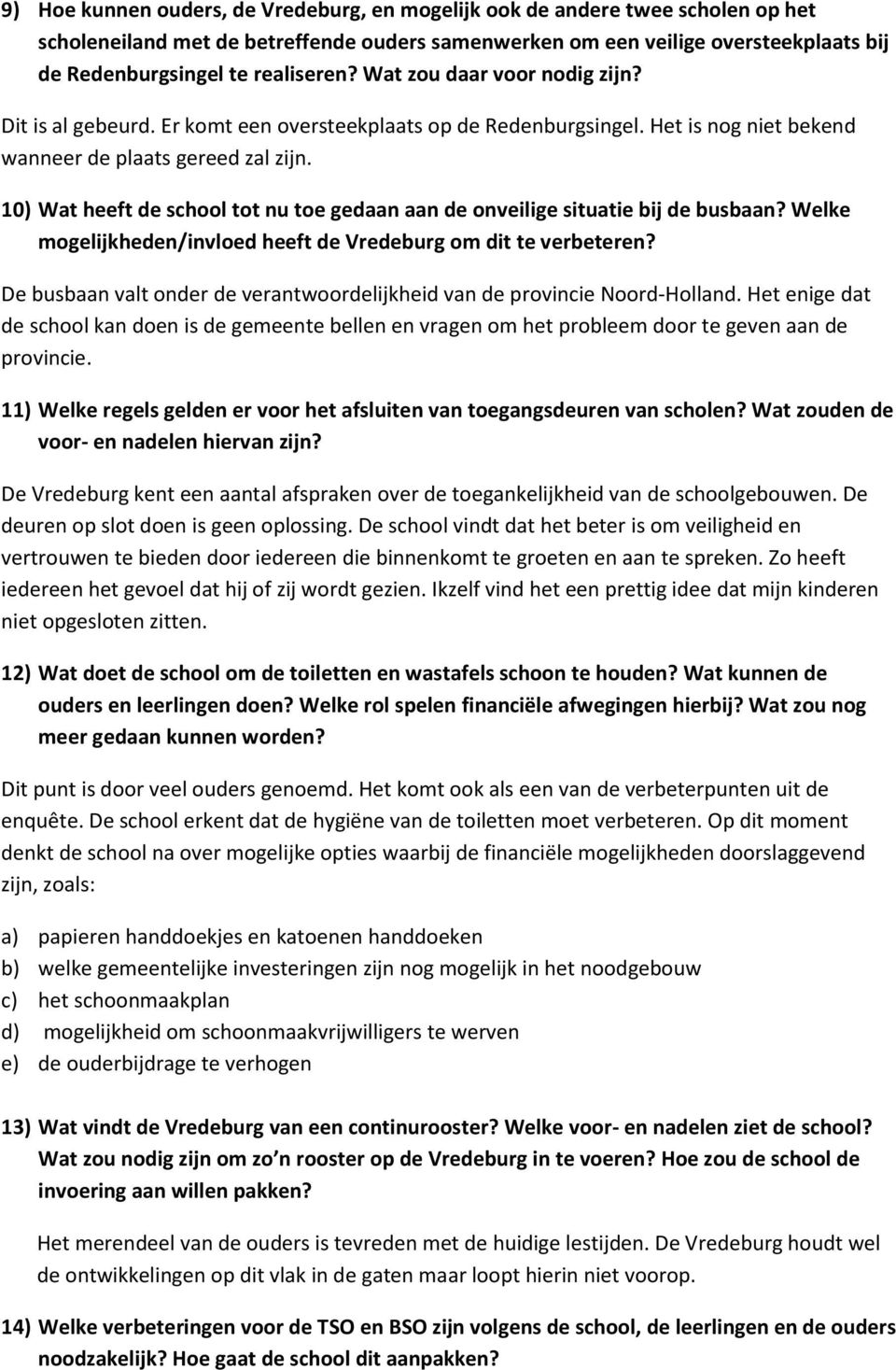 10) Wat heeft de school tot nu toe gedaan aan de onveilige situatie bij de busbaan? Welke mogelijkheden/invloed heeft de Vredeburg om dit te verbeteren?