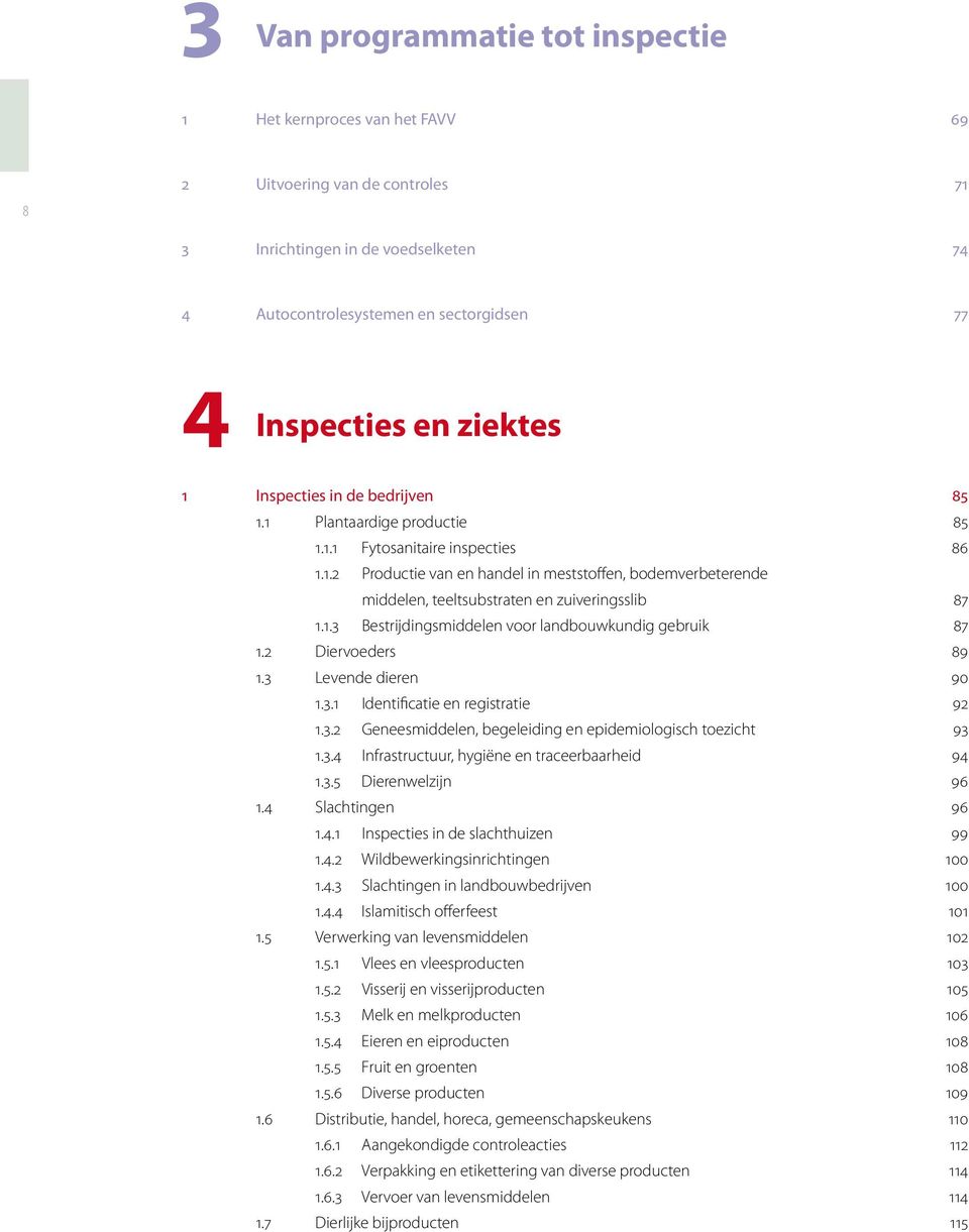 1.3 Bestrijdingsmiddelen voor landbouwkundig gebruik 87 1.2 Diervoeders 89 1.3 Levende dieren 90 1.3.1 Identificatie en registratie 92 1.3.2 Geneesmiddelen, begeleiding en epidemiologisch toezicht 93 1.