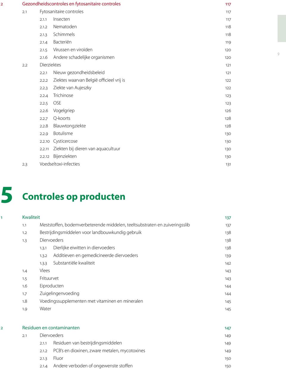 2.8 Blauwtongziekte 128 2.2.9 Botulisme 130 2.2.10 Cysticercose 130 2.2.11 Ziekten bij dieren van aquacultuur 130 2.2.12 Bijenziekten 130 2.