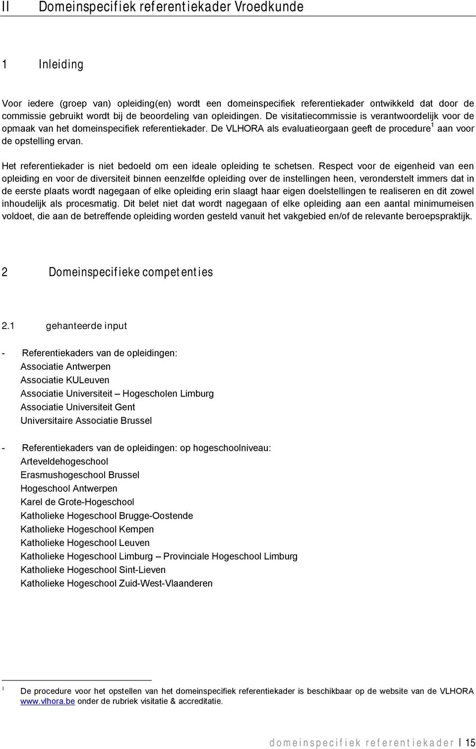 De VLHORA als evaluatieorgaan geeft de procedure 1 aan voor de opstelling ervan. Het referentiekader is niet bedoeld om een ideale opleiding te schetsen.