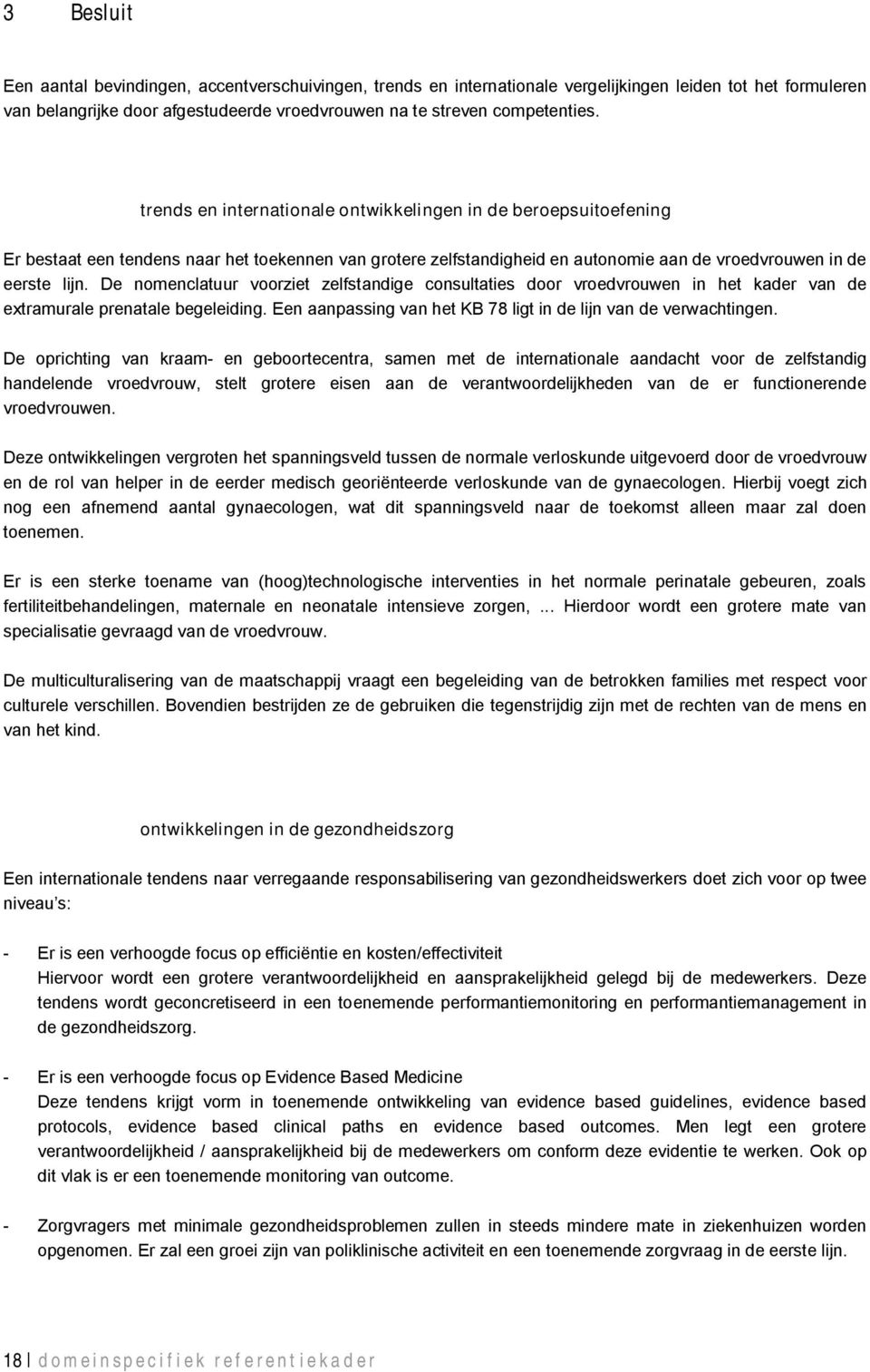 De nomenclatuur voorziet zelfstandige consultaties door vroedvrouwen in het kader van de extramurale prenatale begeleiding. Een aanpassing van het KB 78 ligt in de lijn van de verwachtingen.