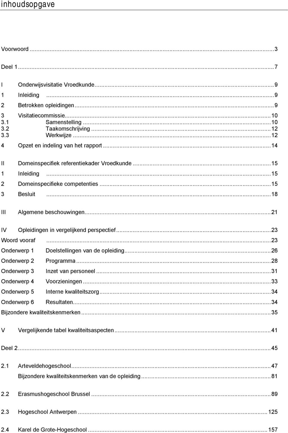 ..18 III Algemene beschouwingen...21 IV Opleidingen in vergelijkend perspectief...23 Woord vooraf...23 Onderwerp 1 Doelstellingen van de opleiding...26 Onderwerp 2 Programma.