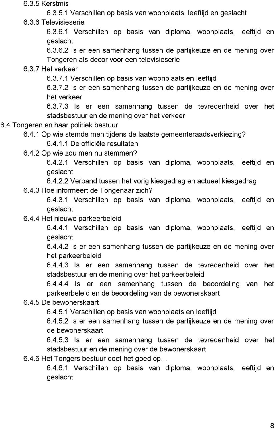 4 Tongeren en haar politiek bestuur 6.4.1 Op wie stemde men tijdens de laatste gemeenteraadsverkiezing? 6.4.1.1 De officiële resultaten 6.4.2 