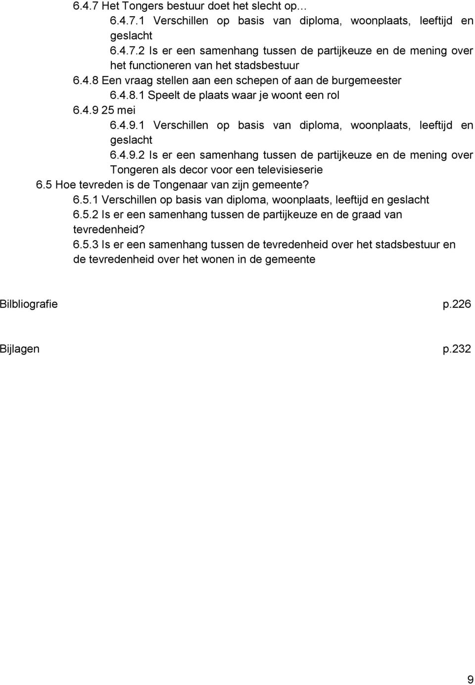 25 mei 6.4.9.1 Verschillen op basis van diploma, woonplaats, leeftijd en geslacht 6.4.9.2 Is er een samenhang tussen de partijkeuze en de mening over Tongeren als decor voor een televisieserie 6.