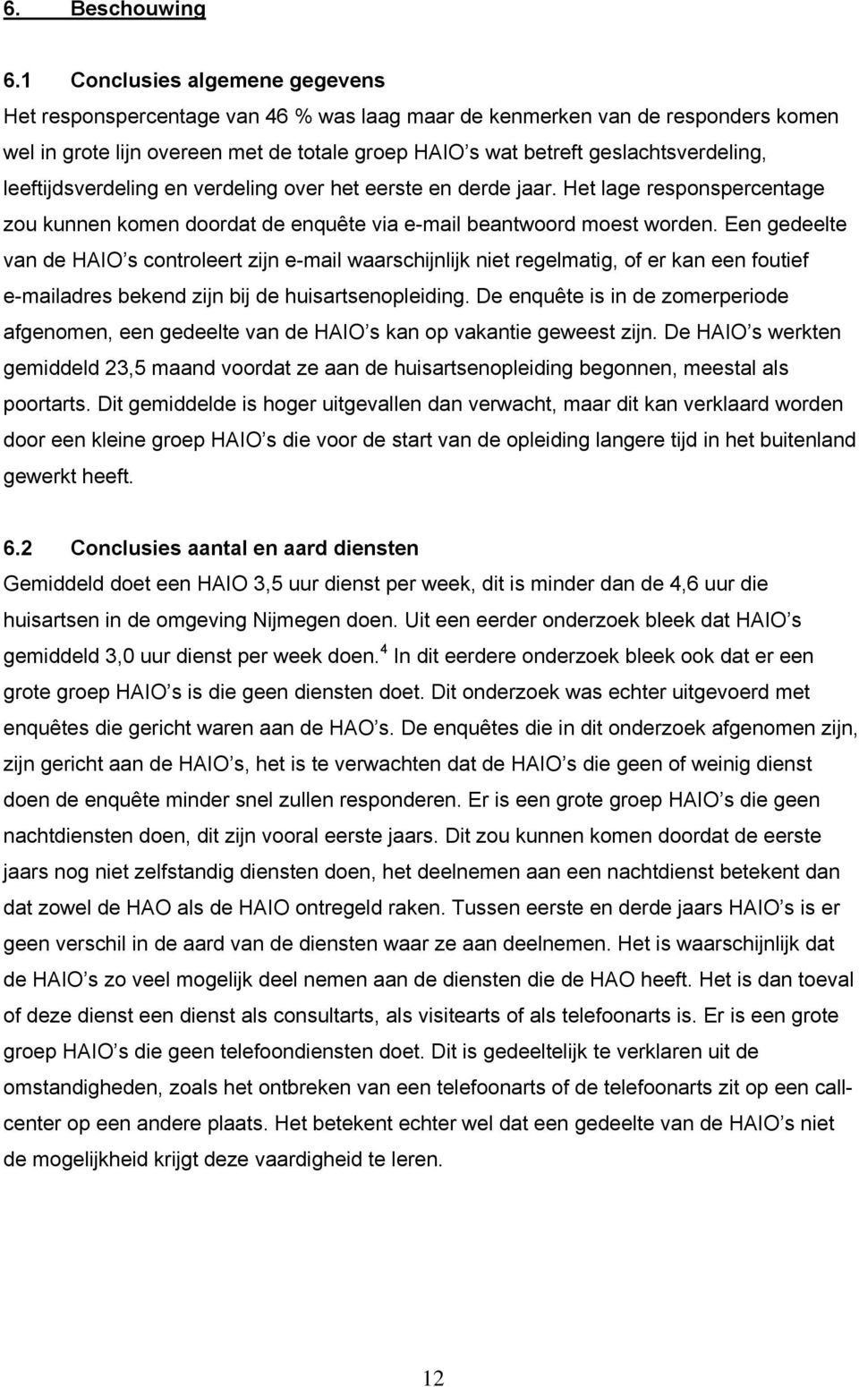 leeftijdsverdeling en verdeling over het eerste en derde jaar. Het lage responspercentage zou kunnen komen doordat de enquête via e-mail beantwoord moest worden.