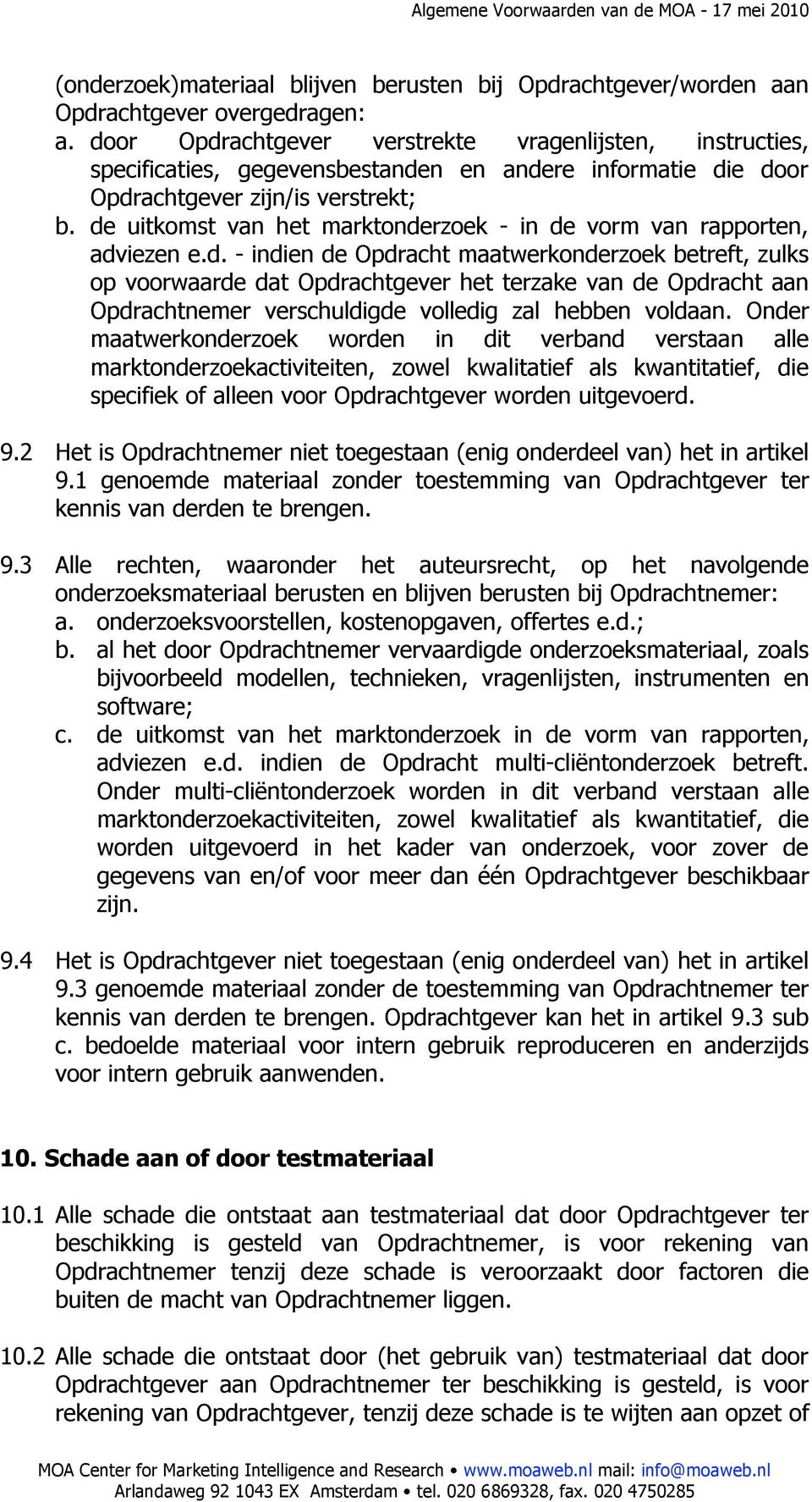 de uitkomst van het marktonderzoek - in de vorm van rapporten, adviezen e.d. - indien de Opdracht maatwerkonderzoek betreft, zulks op voorwaarde dat Opdrachtgever het terzake van de Opdracht aan Opdrachtnemer verschuldigde volledig zal hebben voldaan.