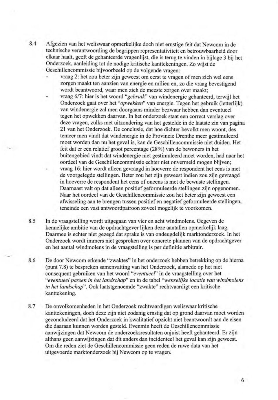 Zo wijst de Geschillencommissie bijvoorbeeld op de volgende vragen: vraag 2: het zou beter zijn geweest om eerst te vragen of men zich wel eens zorgen maakt ten aanzien van energie en milieu en, zo