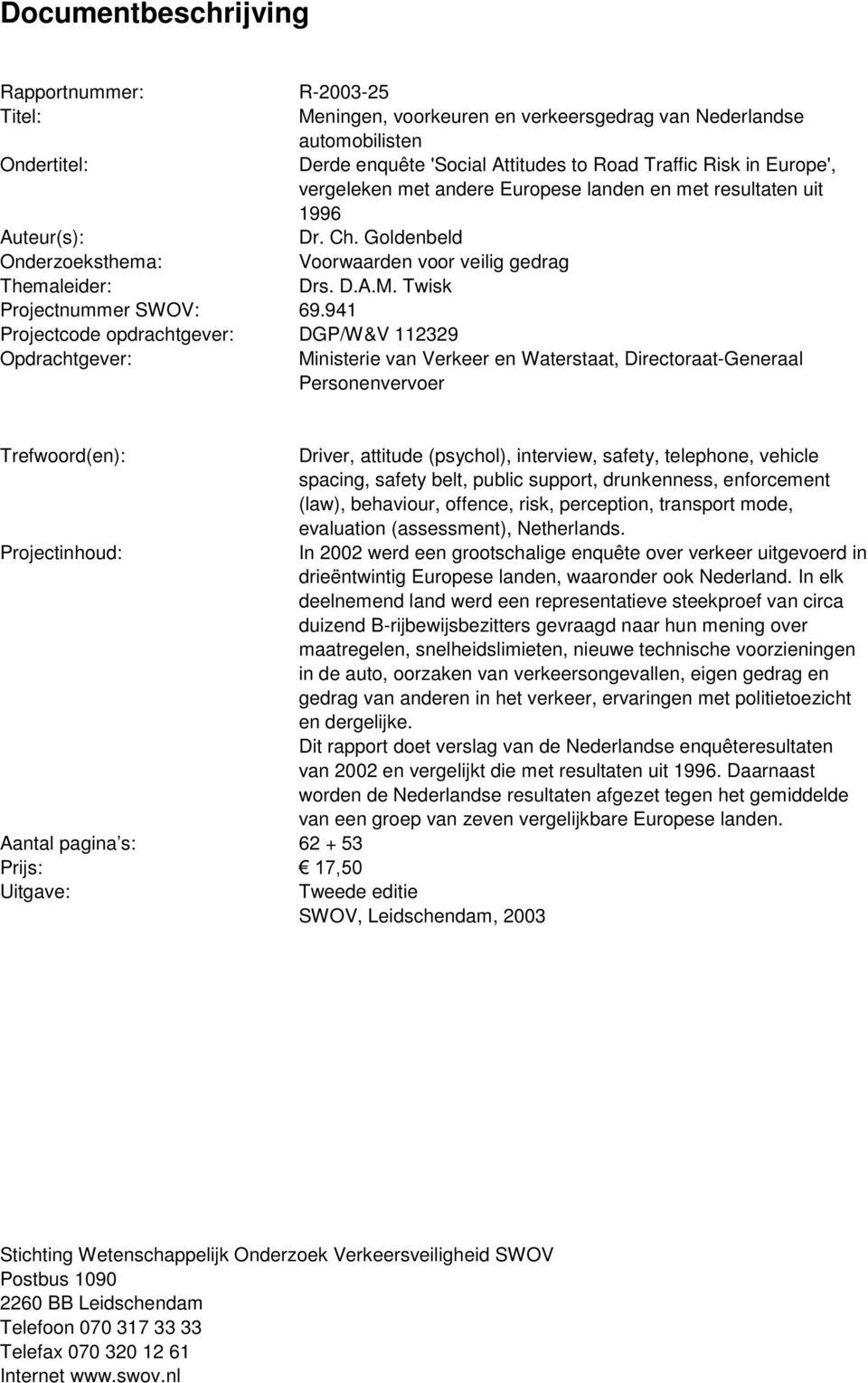 941 Projectcode opdrachtgever: DGP/W&V 112329 Opdrachtgever: Ministerie van Verkeer en Waterstaat, Directoraat-Generaal Personenvervoer Trefwoord(en): Driver, attitude (psychol), interview, safety,