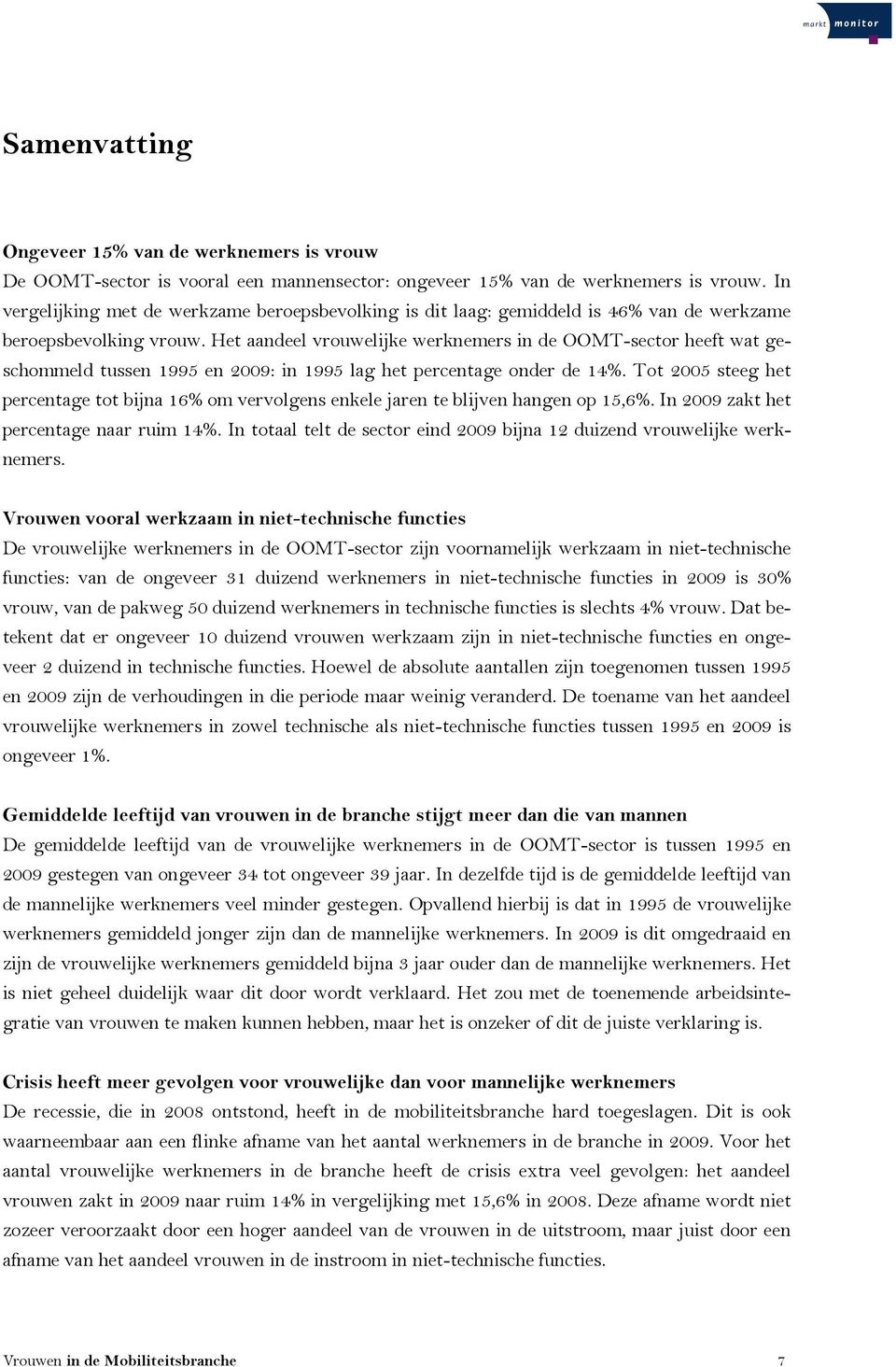 Het aandeel vrouwelijke werknemers in de OOMT-sector heeft wat geschommeld tussen 1995 en 2009: in 1995 lag het percentage onder de 14%.