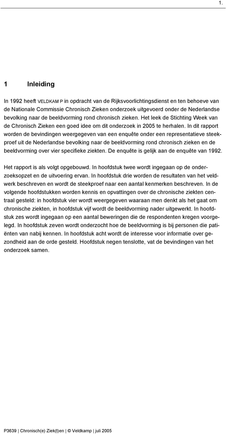 In dit rapport worden de bevindingen weergegeven van een enquête onder een representatieve steekproef uit de Nederlandse bevolking naar de beeldvorming rond chronisch zieken en de beeldvorming over