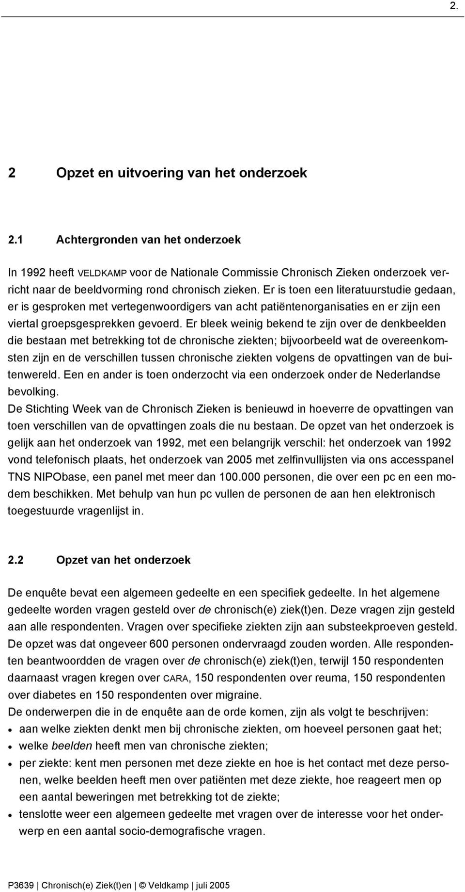 Er is toen een literatuurstudie gedaan, er is gesproken met vertegenwoordigers van acht patiëntenorganisaties en er zijn een viertal groepsgesprekken gevoerd.