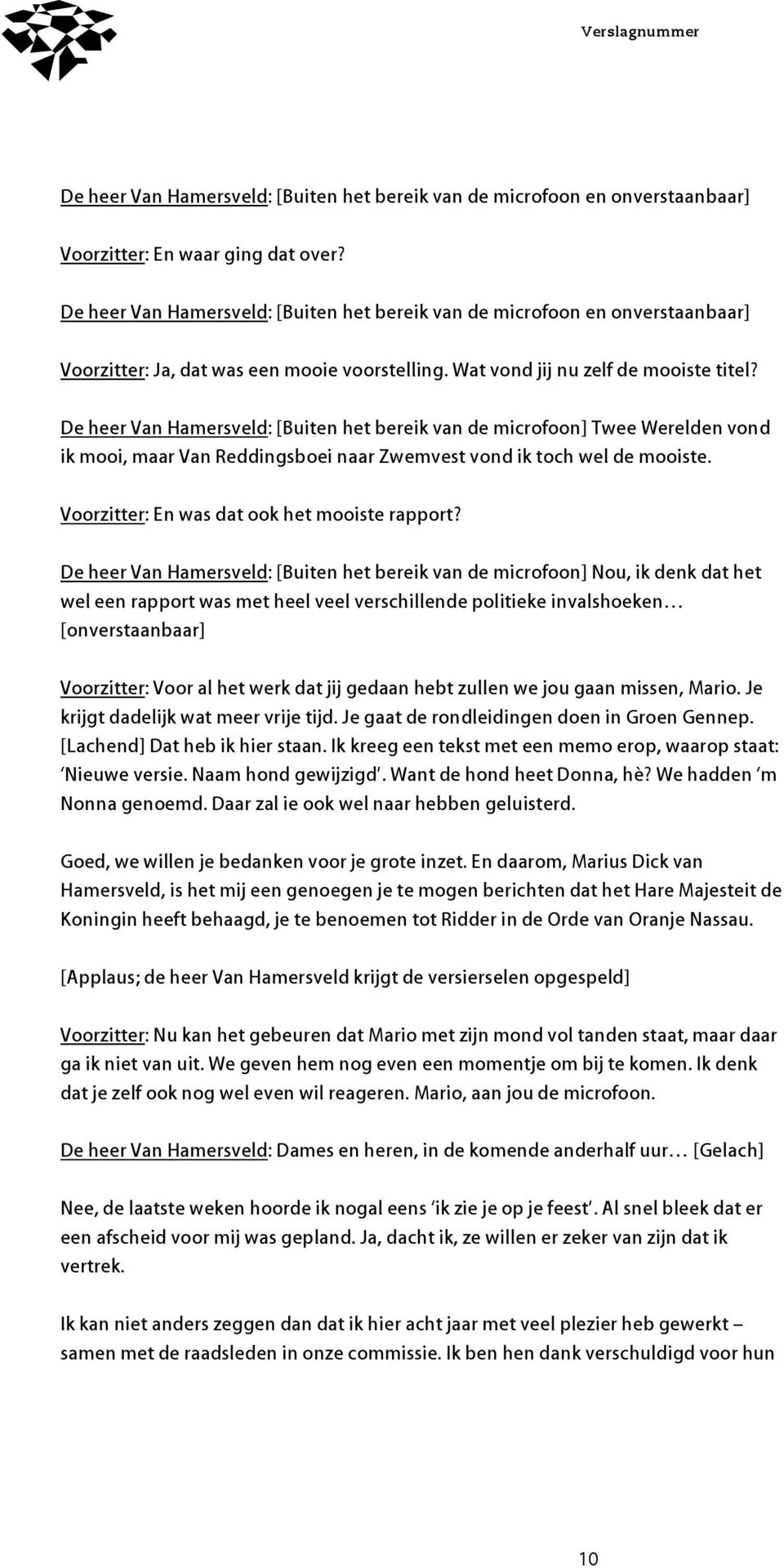 De heer Van Hamersveld: [Buiten het bereik van de microfoon] Twee Werelden vond ik mooi, maar Van Reddingsboei naar Zwemvest vond ik toch wel de mooiste.