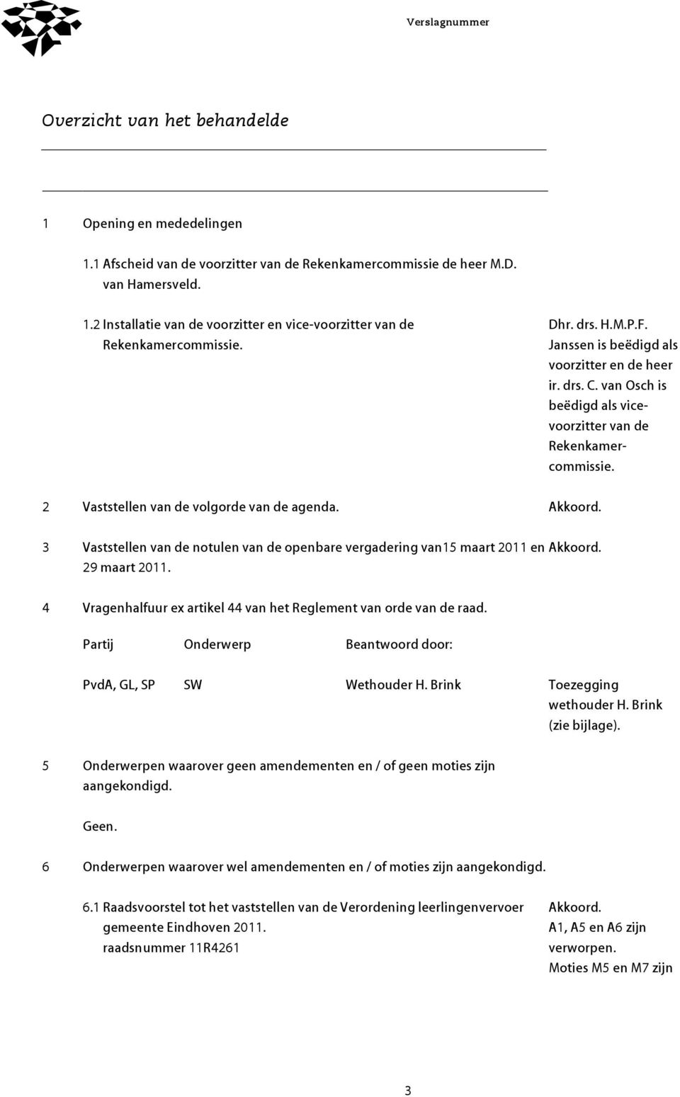 3 Vaststellen van de notulen van de openbare vergadering van15 maart 2011 en Akkoord. 29 maart 2011. 4 Vragenhalfuur ex artikel 44 van het Reglement van orde van de raad.