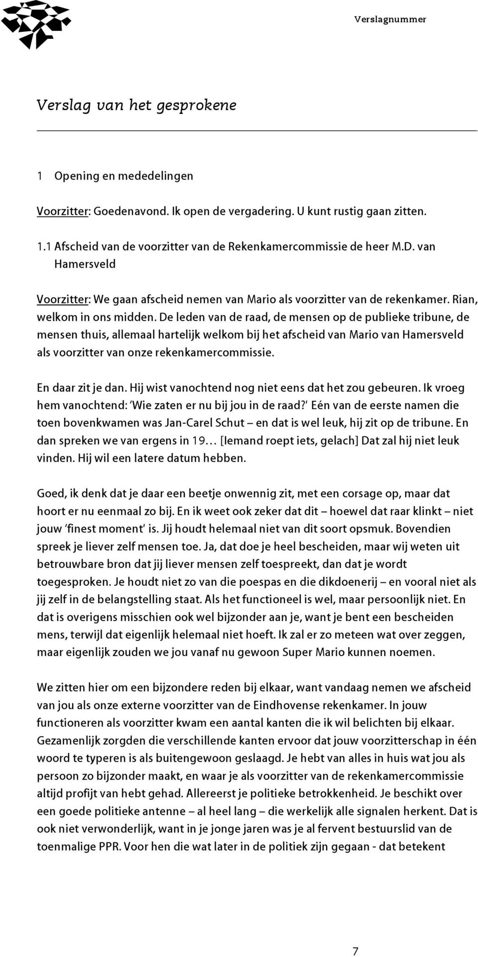 De leden van de raad, de mensen op de publieke tribune, de mensen thuis, allemaal hartelijk welkom bij het afscheid van Mario van Hamersveld als voorzitter van onze rekenkamercommissie.