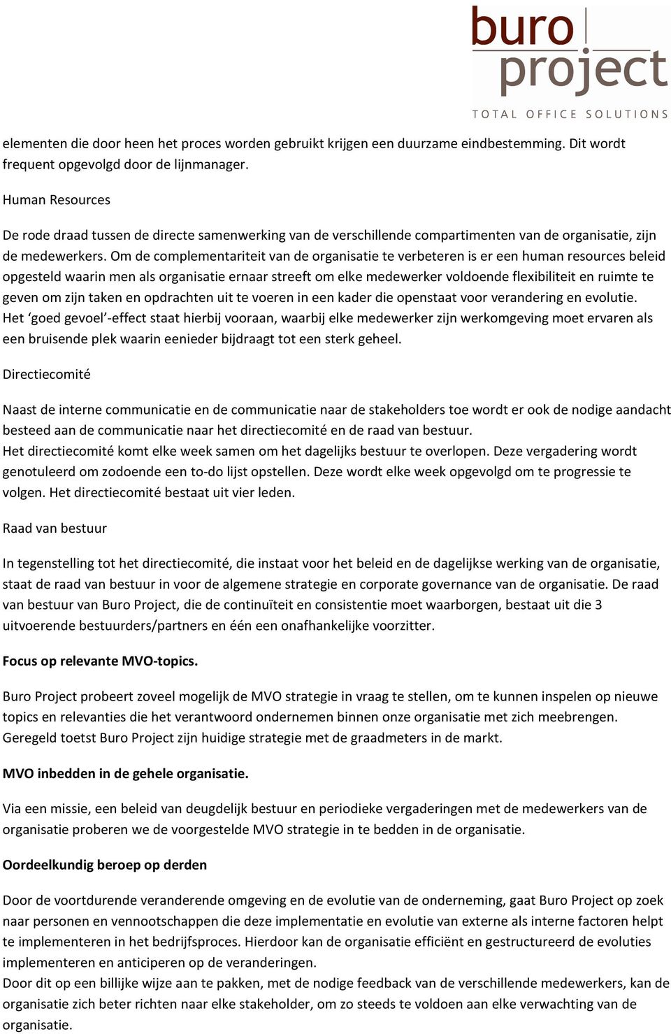 Om de complementariteit van de organisatie te verbeteren is er een human resources beleid opgesteld waarin men als organisatie ernaar streeft om elke medewerker voldoende flexibiliteit en ruimte te