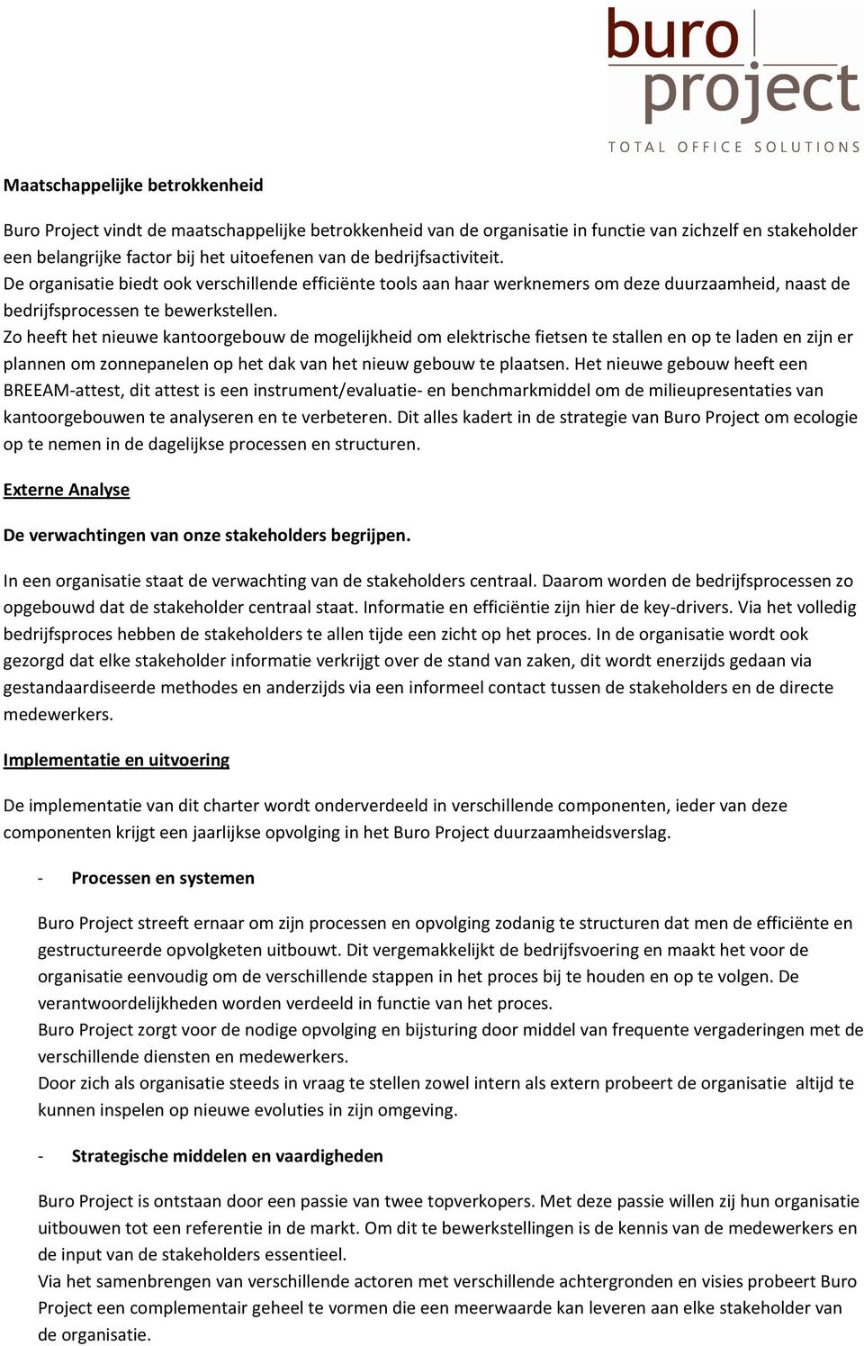 Zo heeft het nieuwe kantoorgebouw de mogelijkheid om elektrische fietsen te stallen en op te laden en zijn er plannen om zonnepanelen op het dak van het nieuw gebouw te plaatsen.