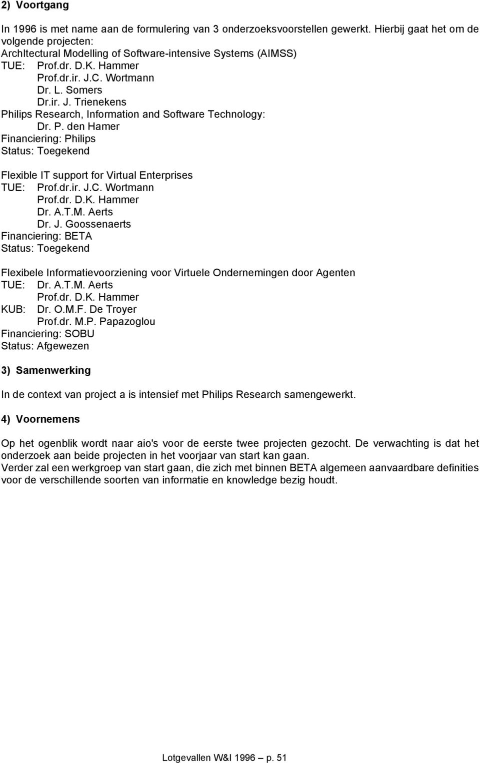 C. Wortmann Dr. L. Somers Dr.ir. J. Trienekens Philips Research, Information and Software Technology: Dr. P. den Hamer Financiering: Philips Status: Toegekend Flexible IT support for Virtual Enterprises TUE: Prof.