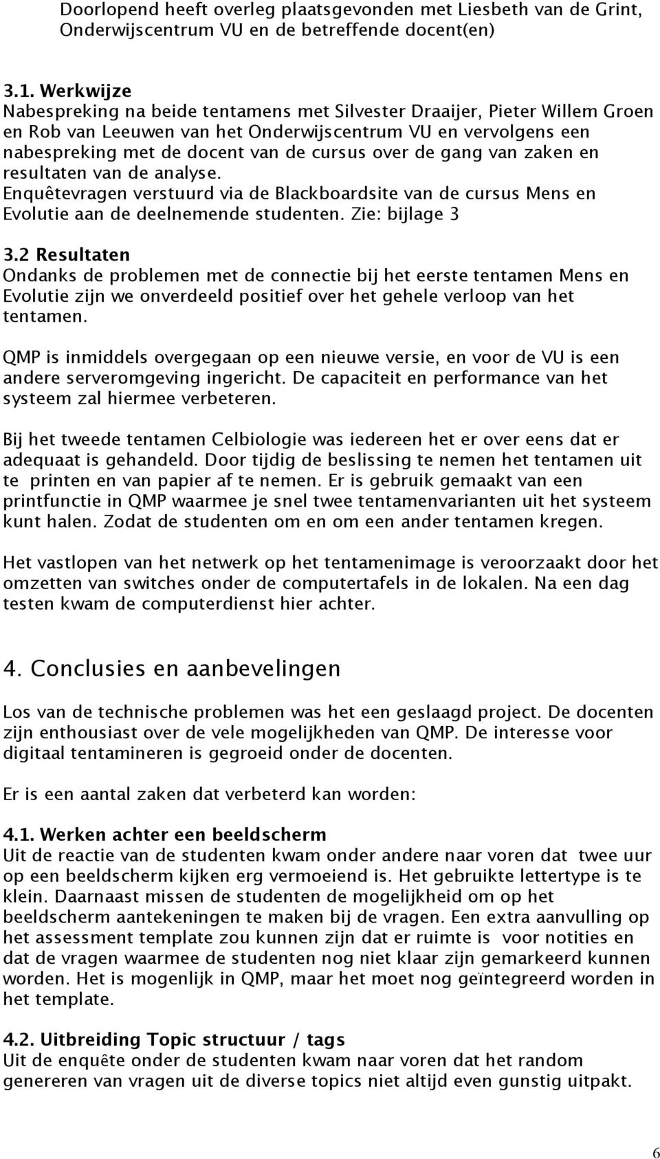 gang van zaken en resultaten van de analyse. Enquêtevragen verstuurd via de Blackboardsite van de cursus Mens en Evolutie aan de deelnemende studenten. Zie: bijlage 3 3.