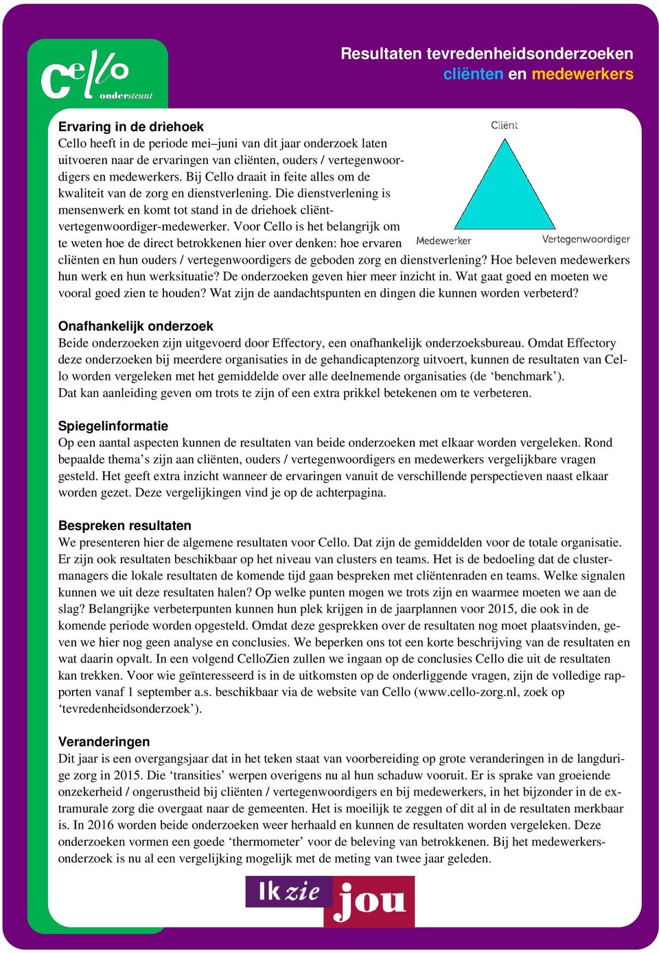 Die dienstverlening is mensenwerk en komt tot stand in de driehoek cliëntvertegenwoordiger-medewerker.