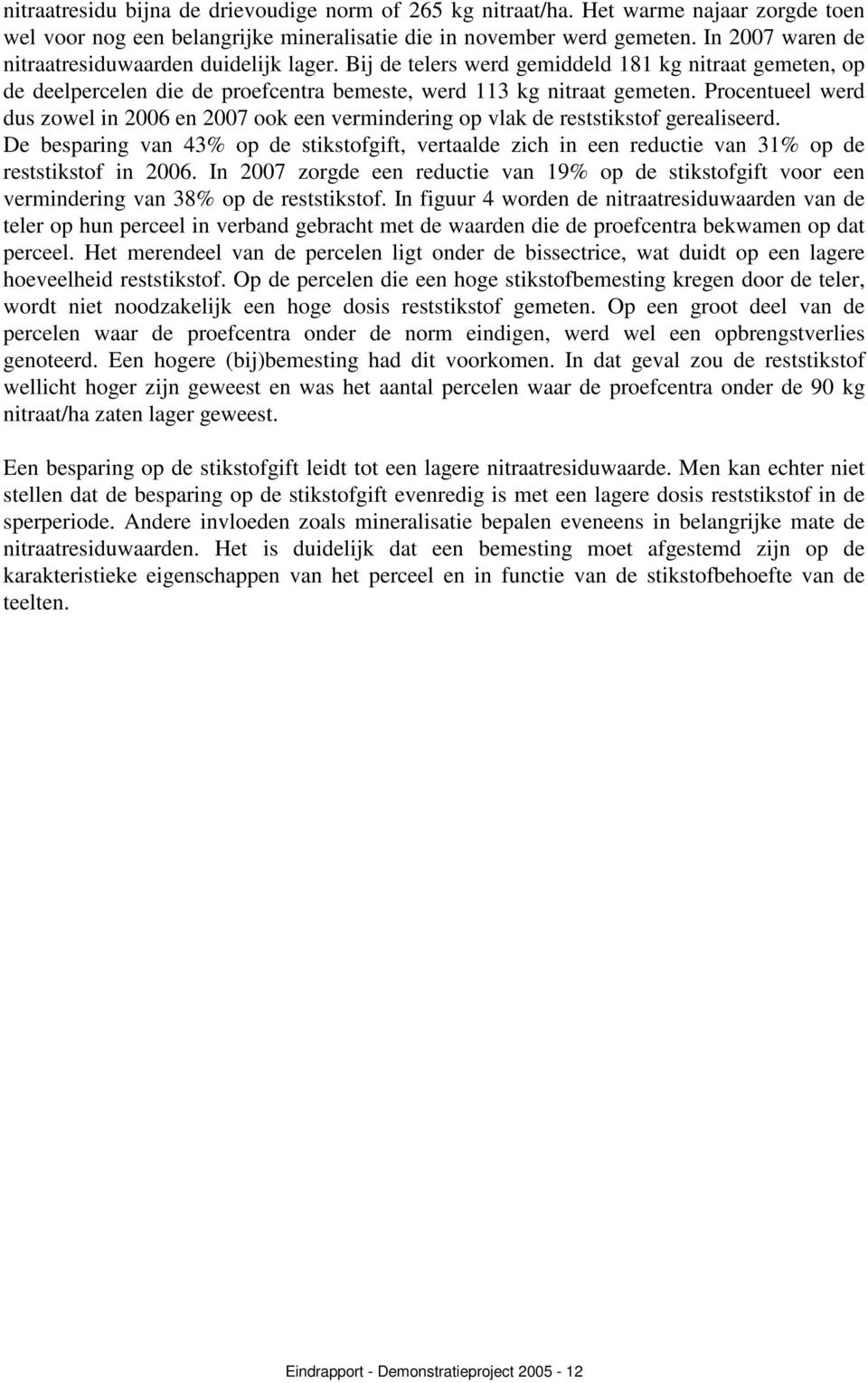 Procentueel werd dus zowel in 2006 en 2007 ook een vermindering op vlak de reststikstof gerealiseerd.