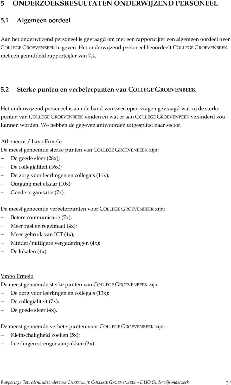 2 Sterke punten en verbeterpunten van COLLEGE GROEVENBEEK Het onderwijzend personeel is aan de hand van twee open vragen gevraagd wat zij de sterke punten van COLLEGE GROEVENBEEK vinden en wat er aan