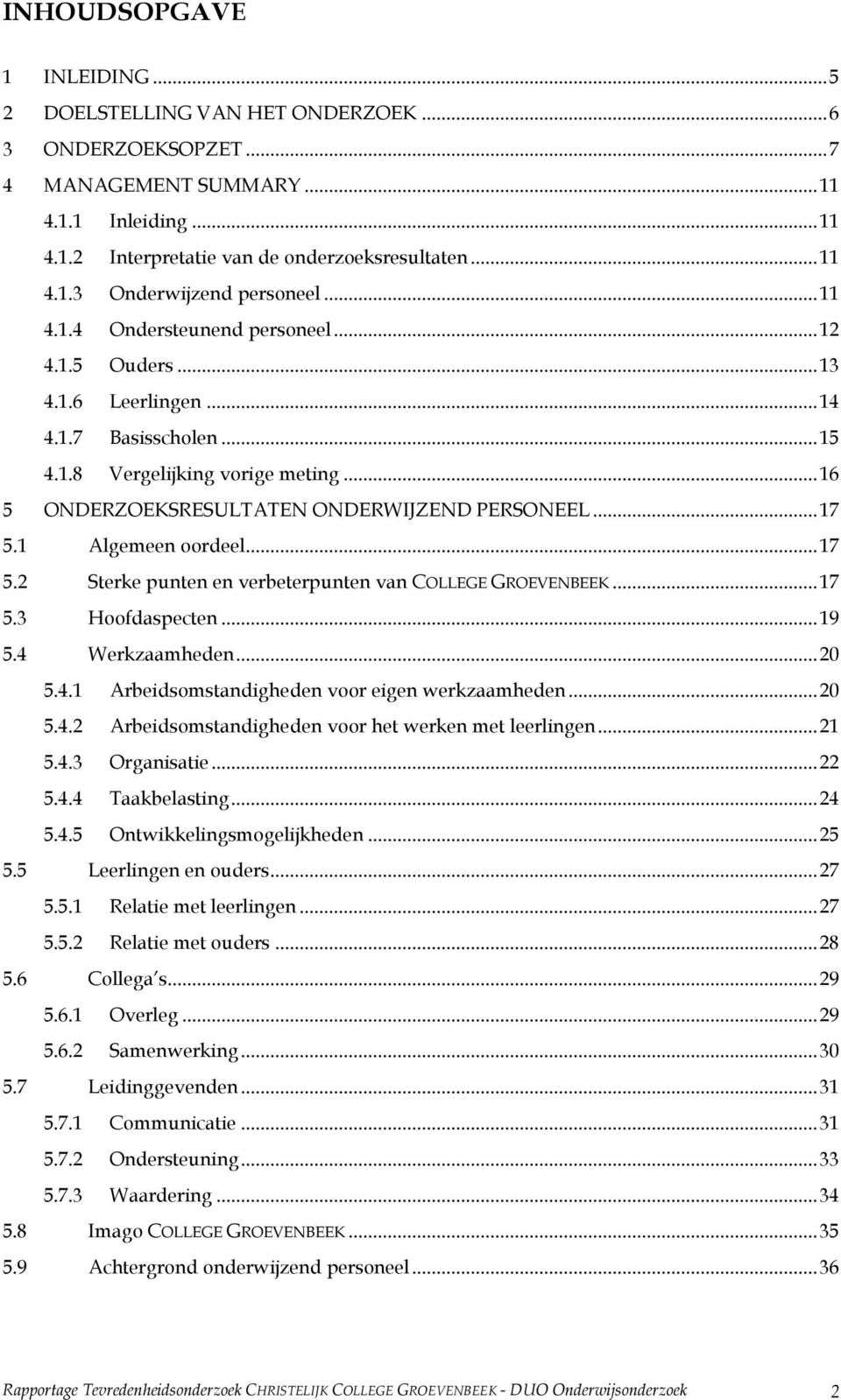 1 Algemeen oordeel... 17 5.2 Sterke punten en verbeterpunten van COLLEGE GROEVENBEEK... 17 5.3 Hoofdaspecten... 19 5.4 Werkzaamheden... 20 5.4.1 Arbeidsomstandigheden voor eigen werkzaamheden... 20 5.4.2 Arbeidsomstandigheden voor het werken met leerlingen.