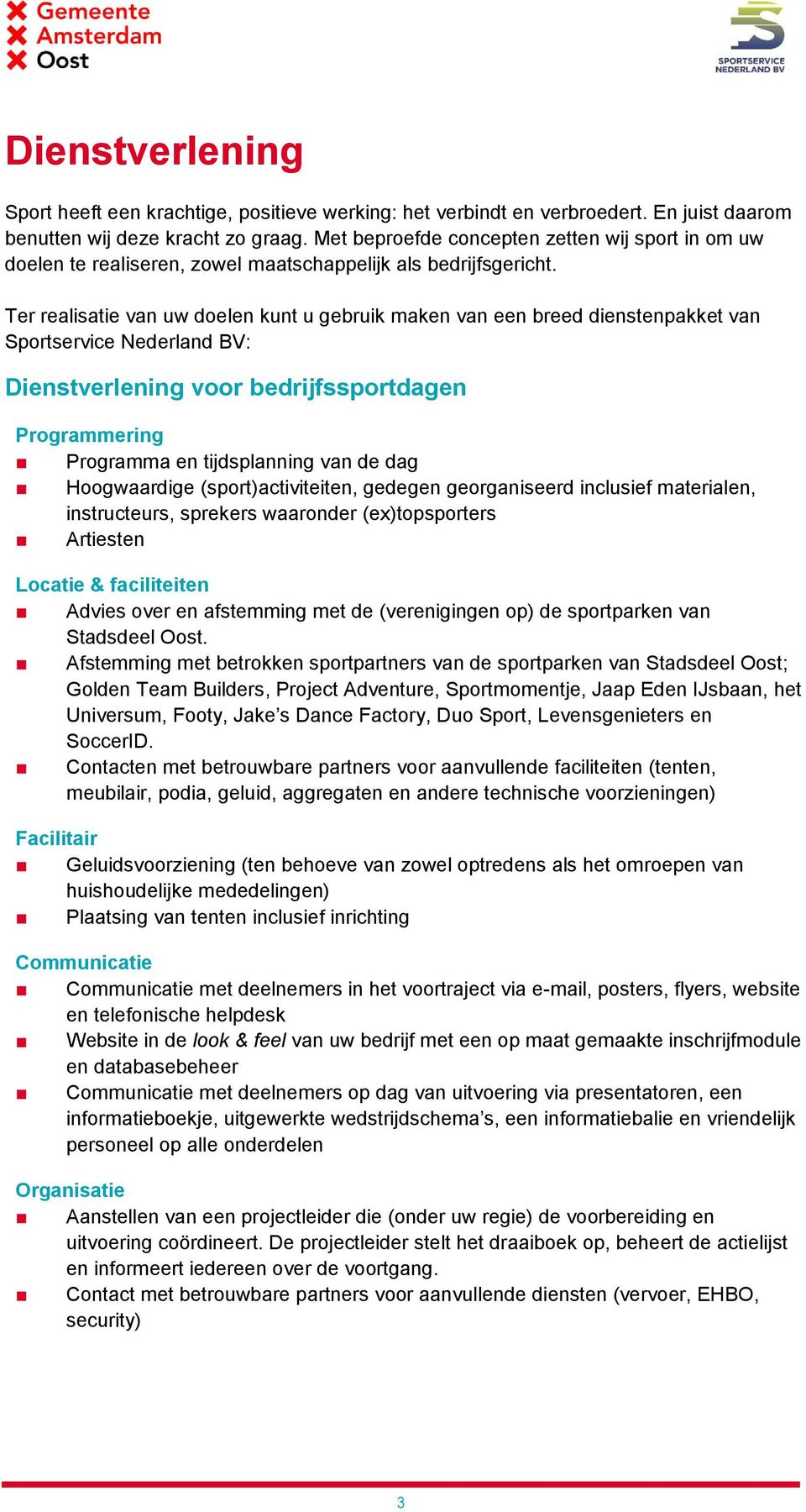 Ter realisatie van uw doelen kunt u gebruik maken van een breed dienstenpakket van Sportservice Nederland BV: Dienstverlening voor bedrijfssportdagen Programmering Programma en tijdsplanning van de