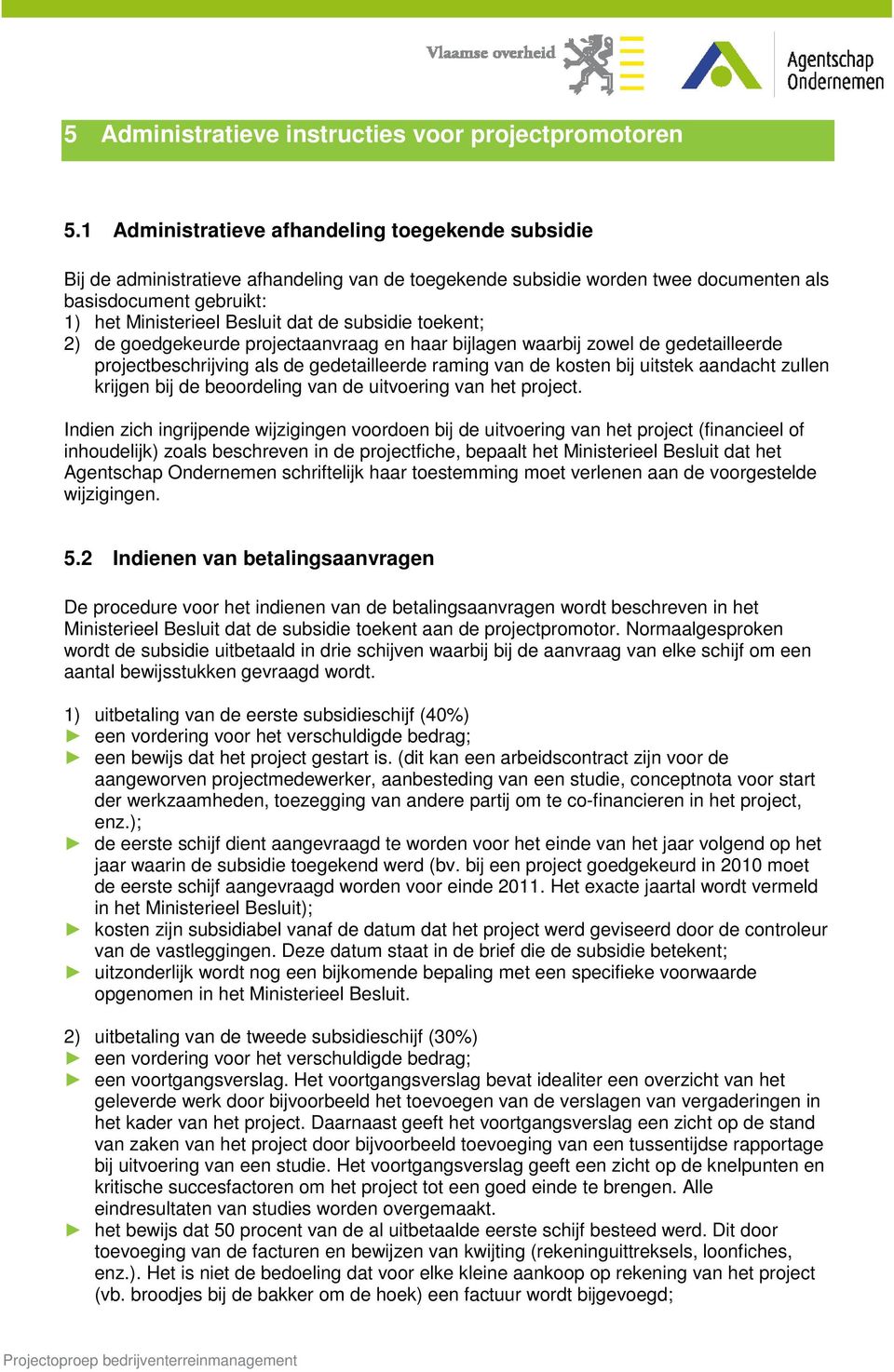 subsidie toekent; 2) de goedgekeurde projectaanvraag en haar bijlagen waarbij zowel de gedetailleerde projectbeschrijving als de gedetailleerde raming van de kosten bij uitstek aandacht zullen