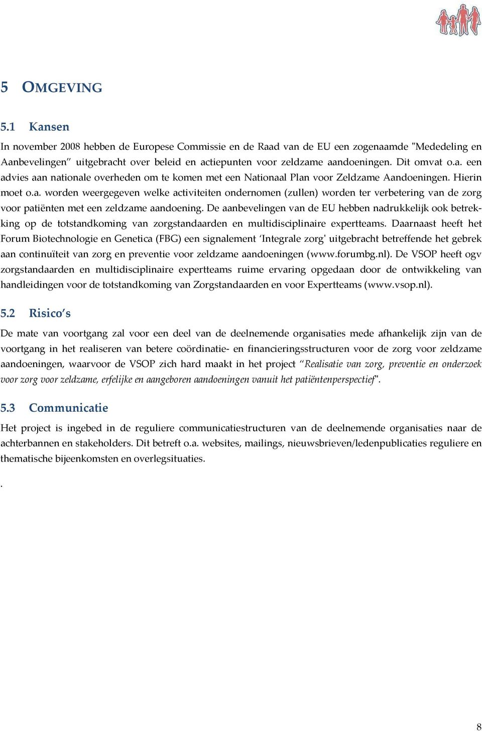 De aanbevelingen van de EU hebben nadrukkelijk ook betrekking op de totstandkoming van zorgstandaarden en multidisciplinaire expertteams.