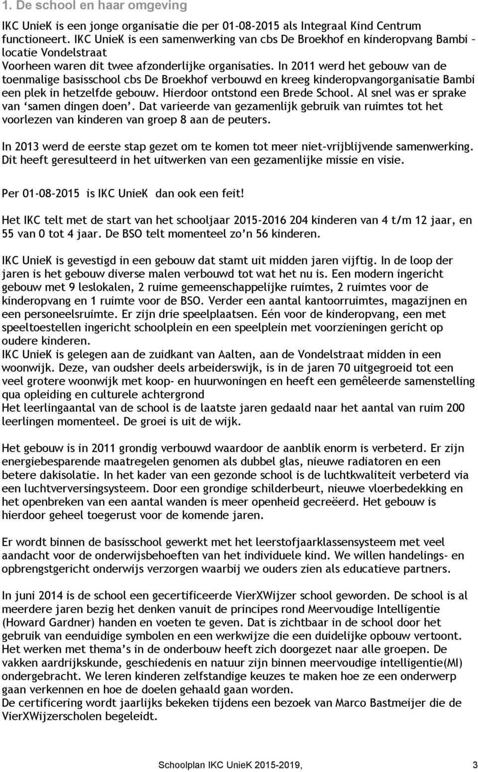 In 2011 werd het gebouw van de toenmalige basisschool cbs De Broekhof verbouwd en kreeg kinderopvangorganisatie Bambi een plek in hetzelfde gebouw. Hierdoor ontstond een Brede School.