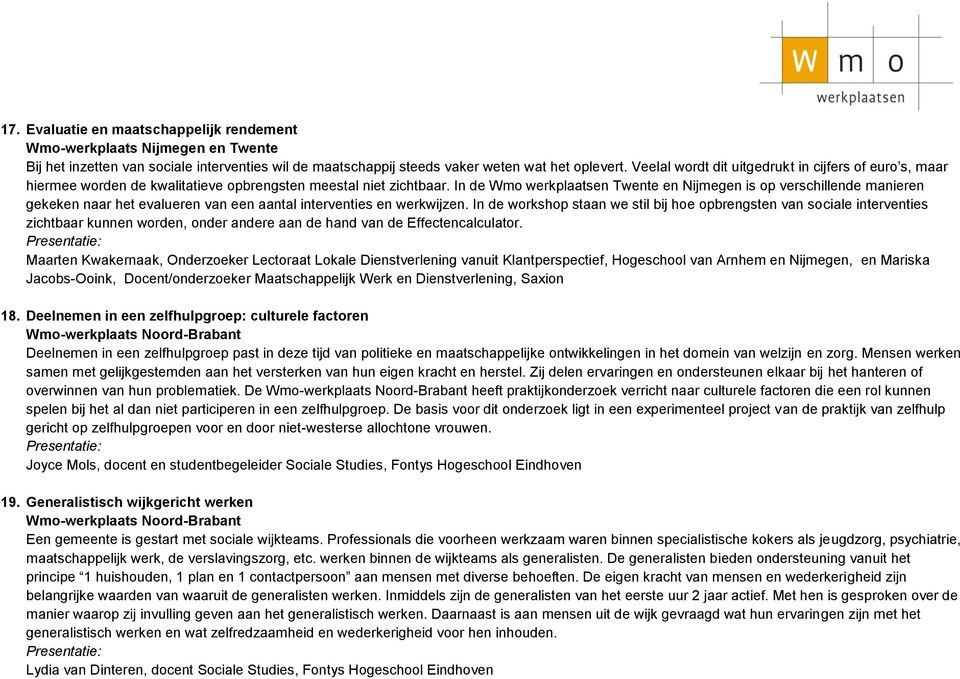 In de Wmo werkplaatsen Twente en Nijmegen is op verschillende manieren gekeken naar het evalueren van een aantal interventies en werkwijzen.