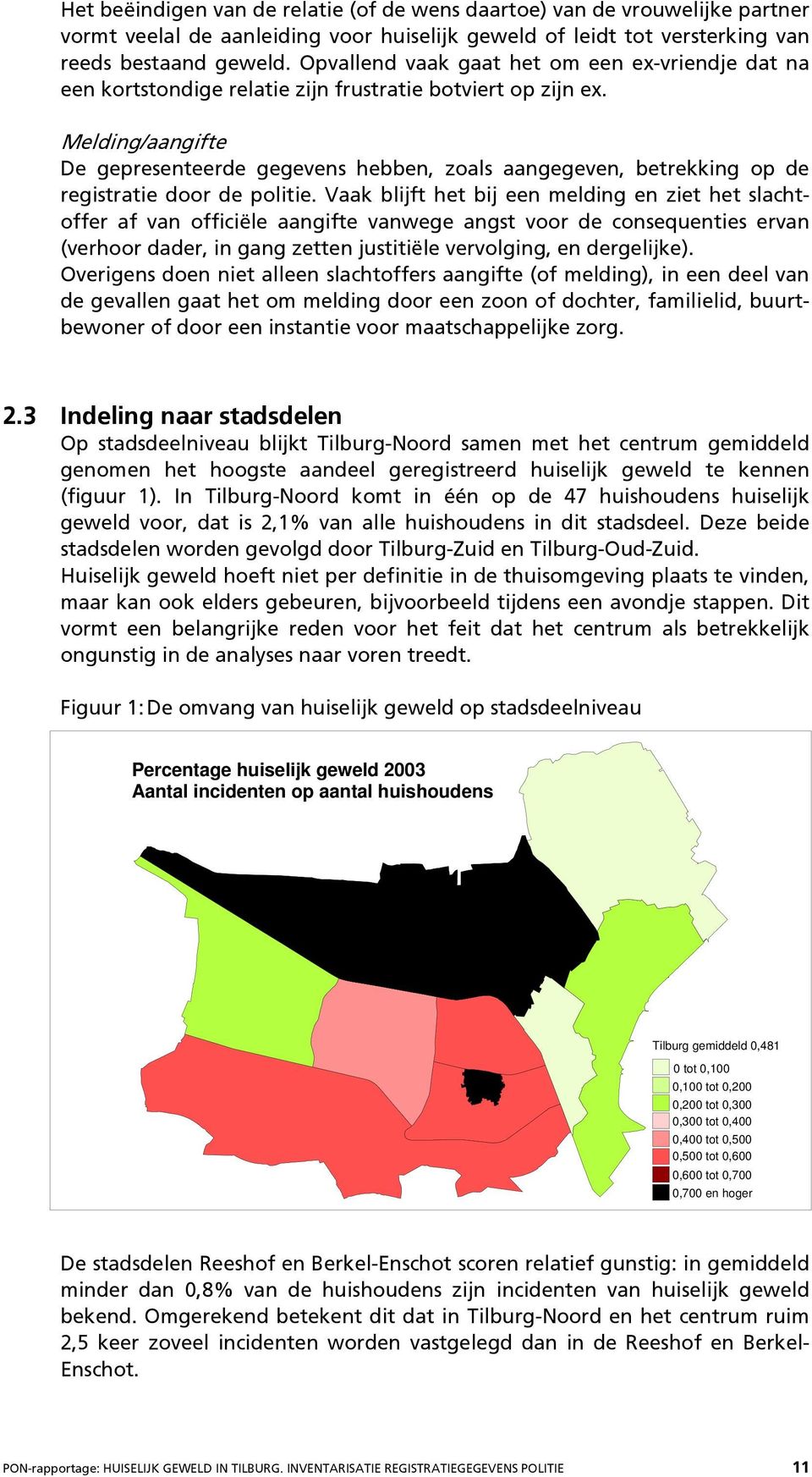 Melding/aangifte De gepresenteerde gegevens hebben, zoals aangegeven, betrekking op de registratie door de politie.