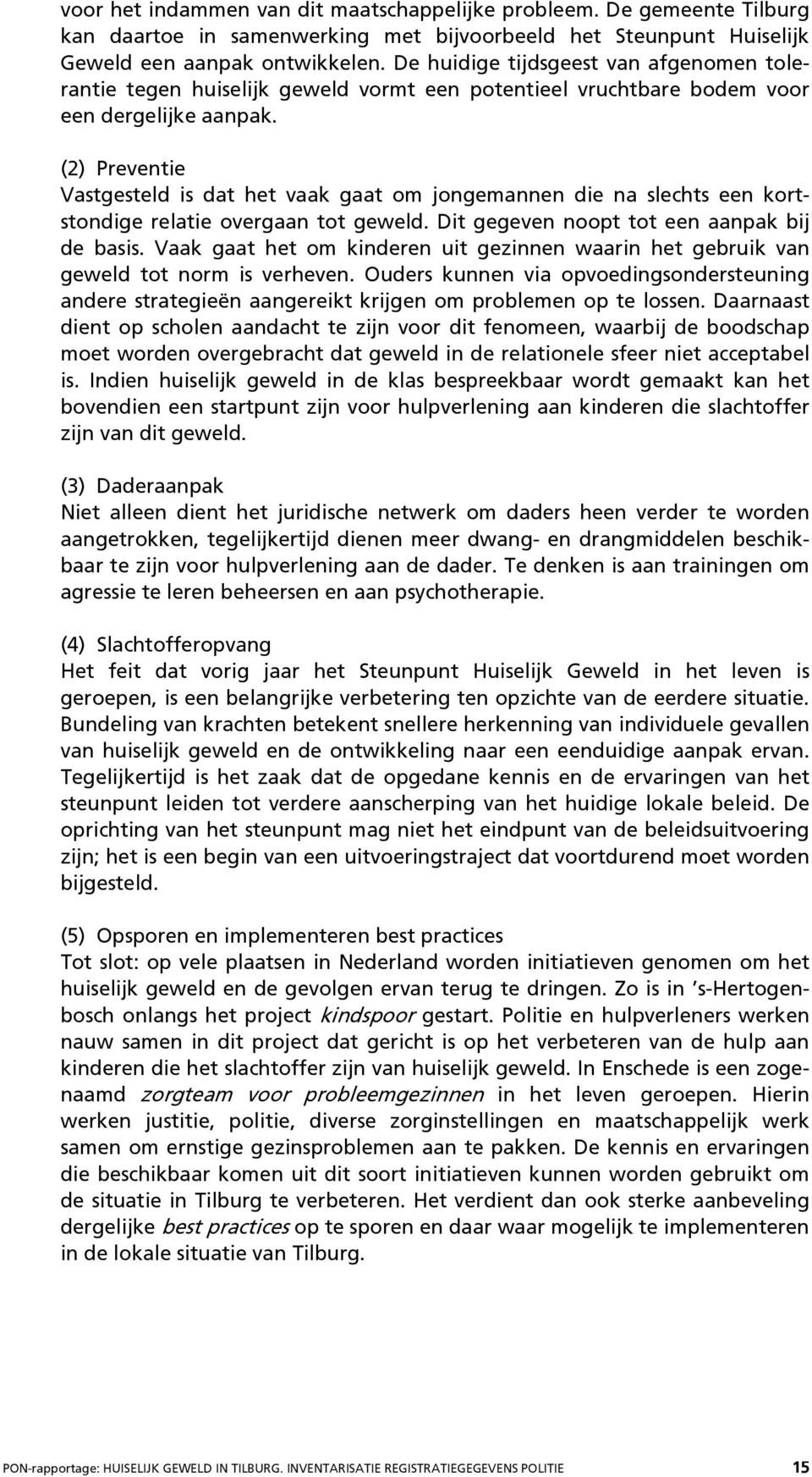 (2) Preventie Vastgesteld is dat het vaak gaat om jongemannen die na slechts een kortstondige relatie overgaan tot geweld. Dit gegeven noopt tot een aanpak bij de basis.