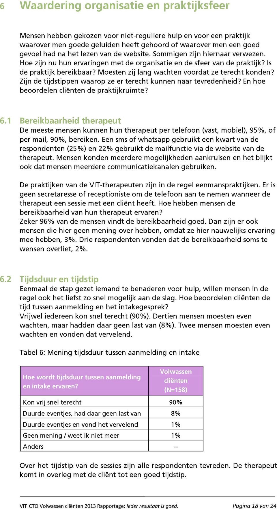 Moesten zij lang wachten voordat ze terecht konden? Zijn de tijdstippen waarop ze er terecht kunnen naar tevredenheid? En hoe beoordelen cliënten de praktijkruimte? 6.