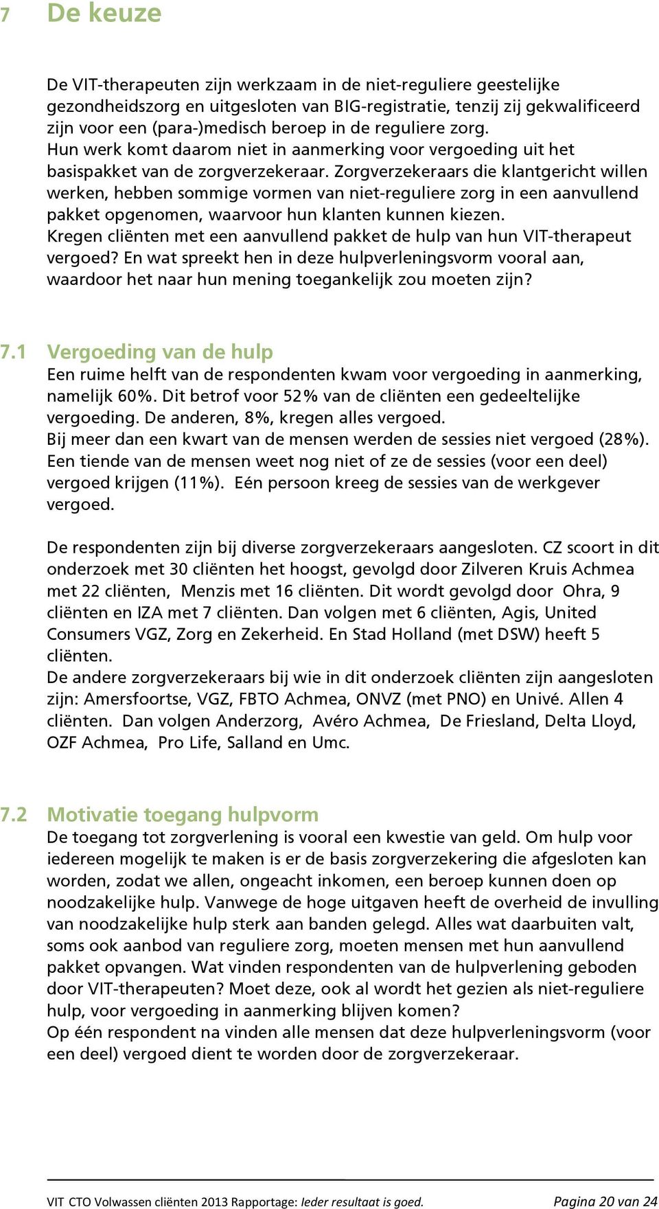 Zorgverzekeraars die klantgericht willen werken, hebben sommige vormen van niet-reguliere zorg in een aanvullend pakket opgenomen, waarvoor hun klanten kunnen kiezen.