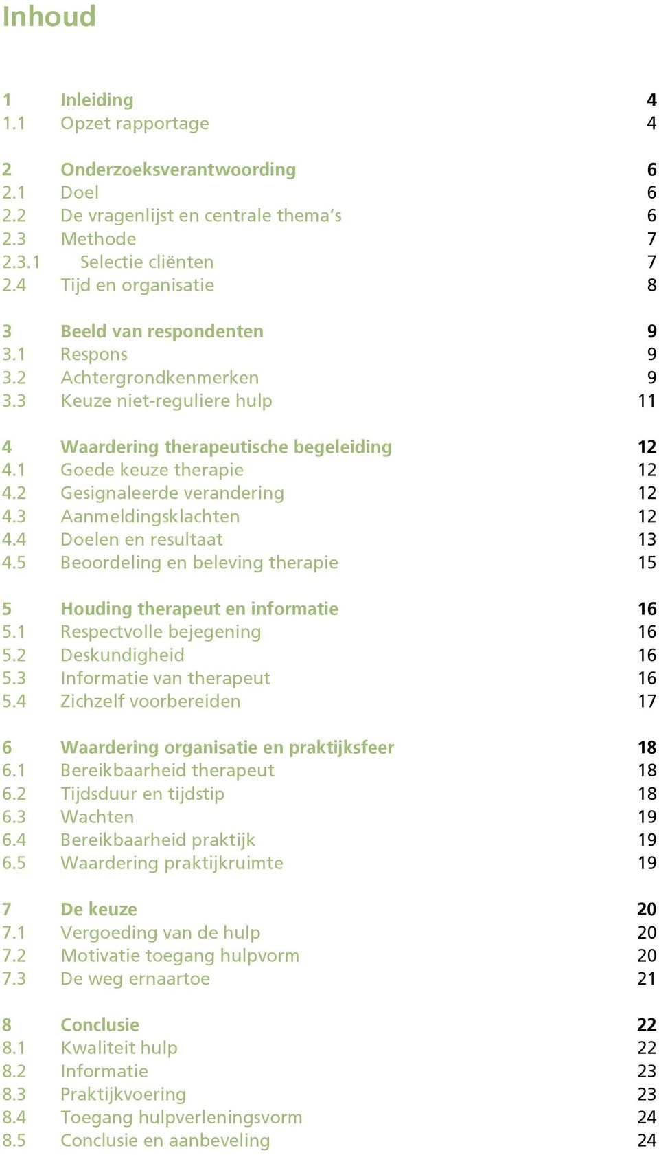 2 Gesignaleerde verandering 12 4.3 Aanmeldingsklachten 12 4.4 Doelen en resultaat 13 4.5 Beoordeling en beleving therapie 15 5 Houding therapeut en informatie 16 5.1 Respectvolle bejegening 16 5.