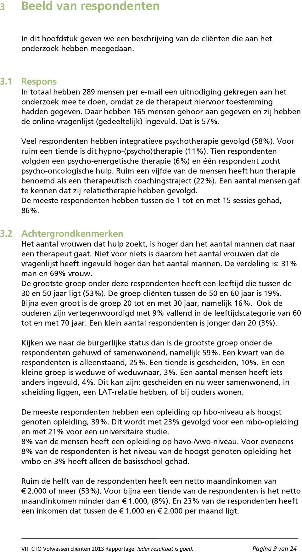 Daar hebben 165 mensen gehoor aan gegeven en zij hebben de online-vragenlijst (gedeeltelijk) ingevuld. Dat is 57%. Veel respondenten hebben integratieve psychotherapie gevolgd (58%).