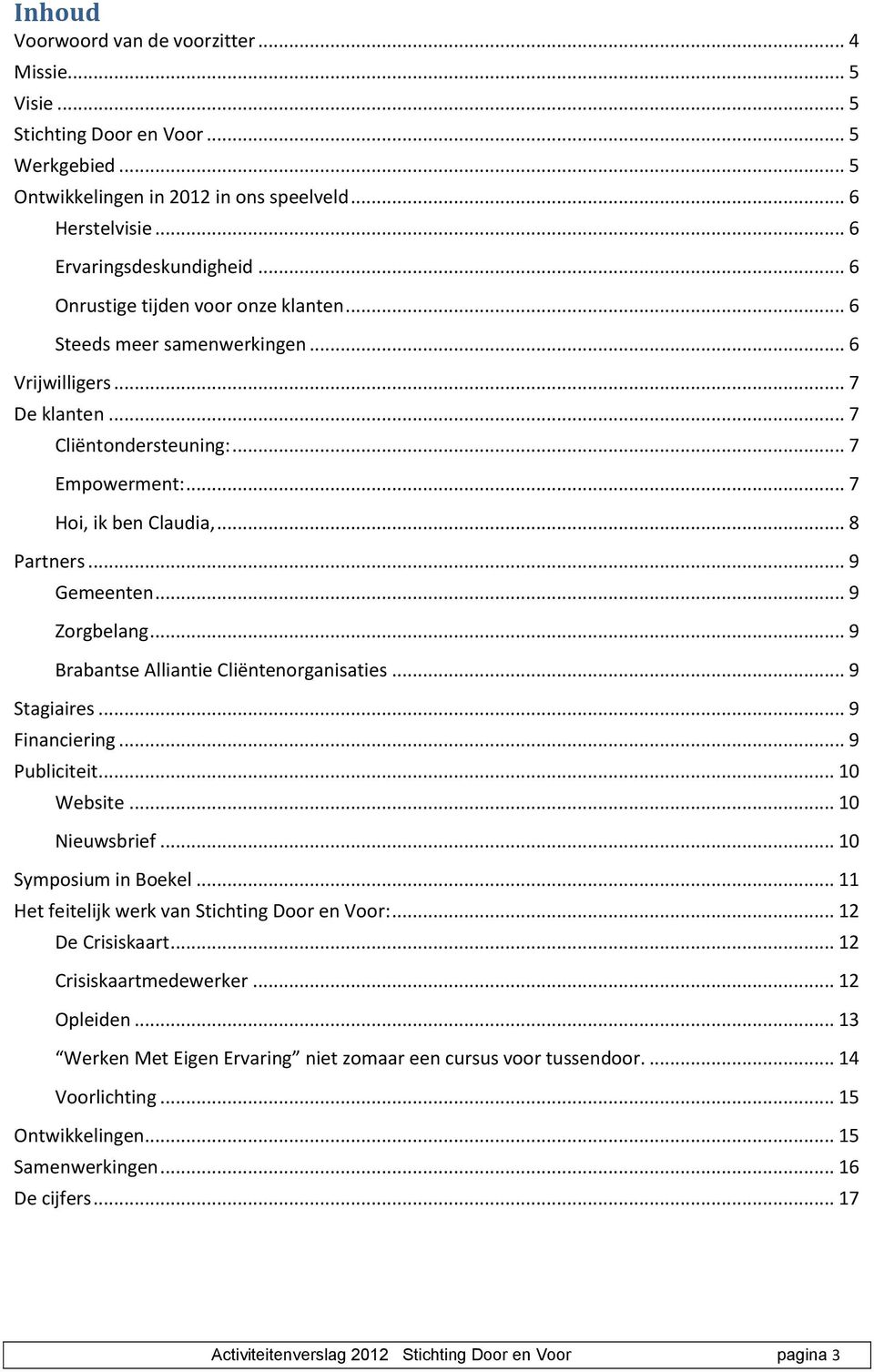 .. 9 Gemeenten... 9 Zorgbelang... 9 Brabantse Alliantie Cliëntenorganisaties... 9 Stagiaires... 9 Financiering... 9 Publiciteit... 10 Website... 10 Nieuwsbrief... 10 Symposium in Boekel.