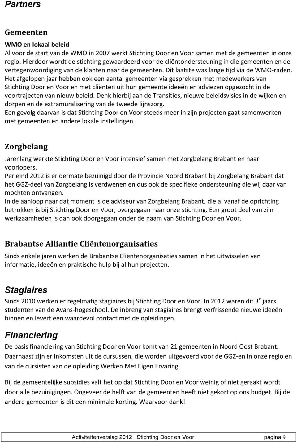 Het afgelopen jaar hebben ook een aantal gemeenten via gesprekken met medewerkers van Stichting Door en Voor en met cliënten uit hun gemeente ideeën en adviezen opgezocht in de voortrajecten van