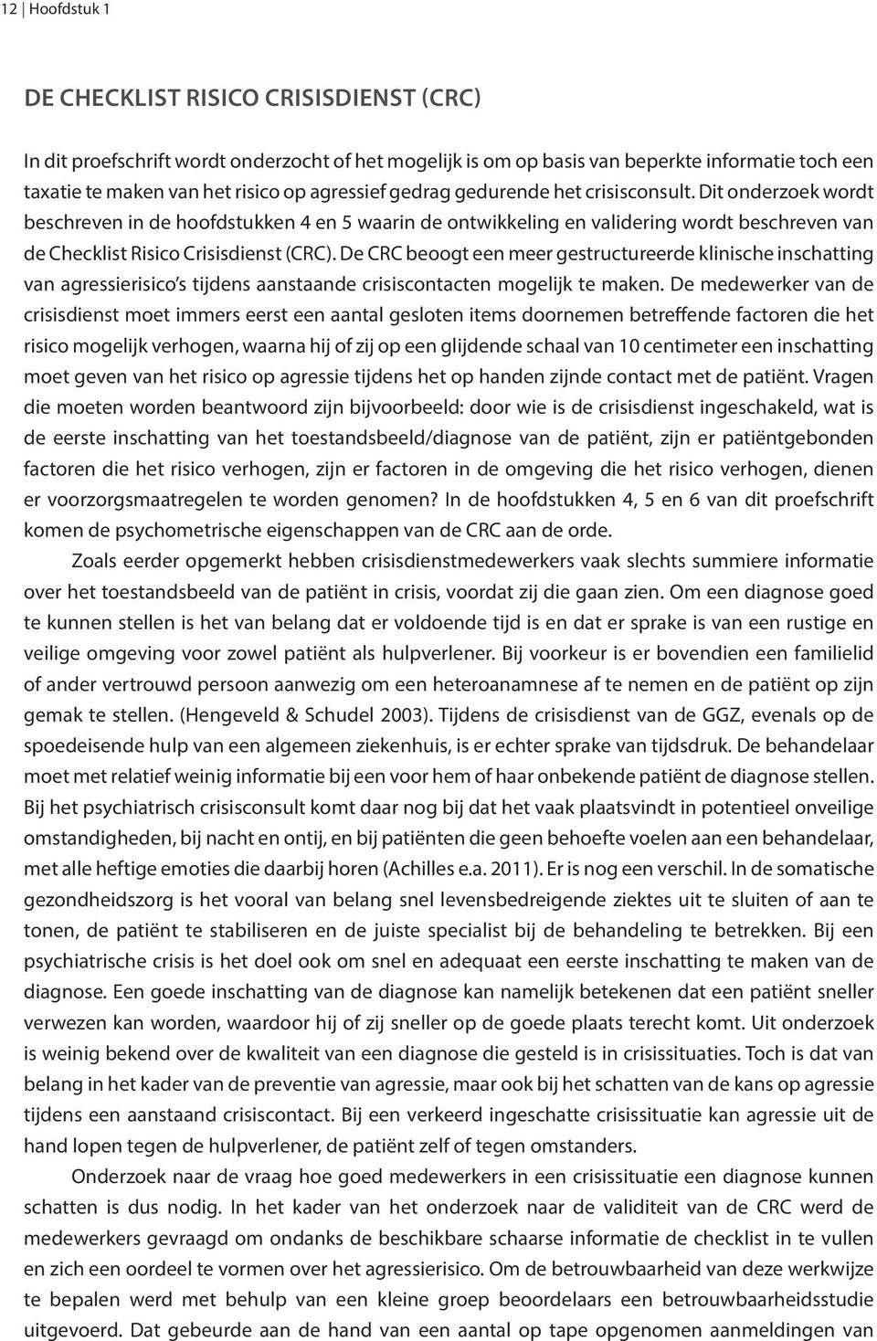 De CRC beoogt een meer gestructureerde klinische inschatting van agressierisico s tijdens aanstaande crisiscontacten mogelijk te maken.