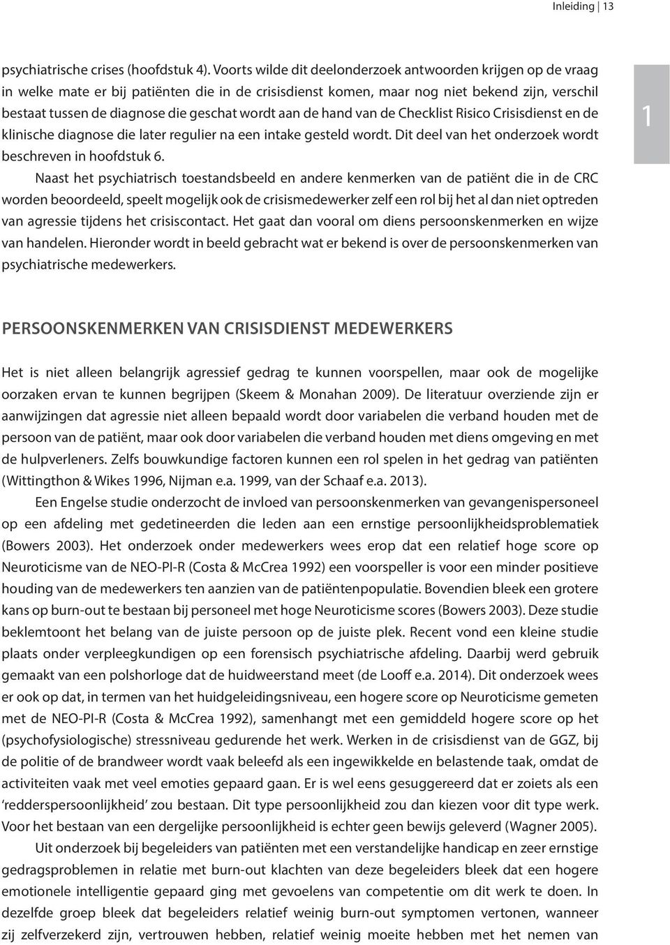 wordt aan de hand van de Checklist Risico Crisisdienst en de klinische diagnose die later regulier na een intake gesteld wordt. Dit deel van het onderzoek wordt beschreven in hoofdstuk 6.