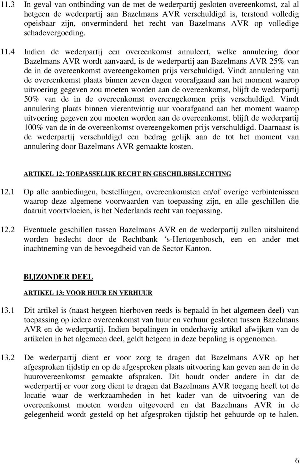 4 Indien de wederpartij een overeenkomst annuleert, welke annulering door Bazelmans AVR wordt aanvaard, is de wederpartij aan Bazelmans AVR 25% van de in de overeenkomst overeengekomen prijs