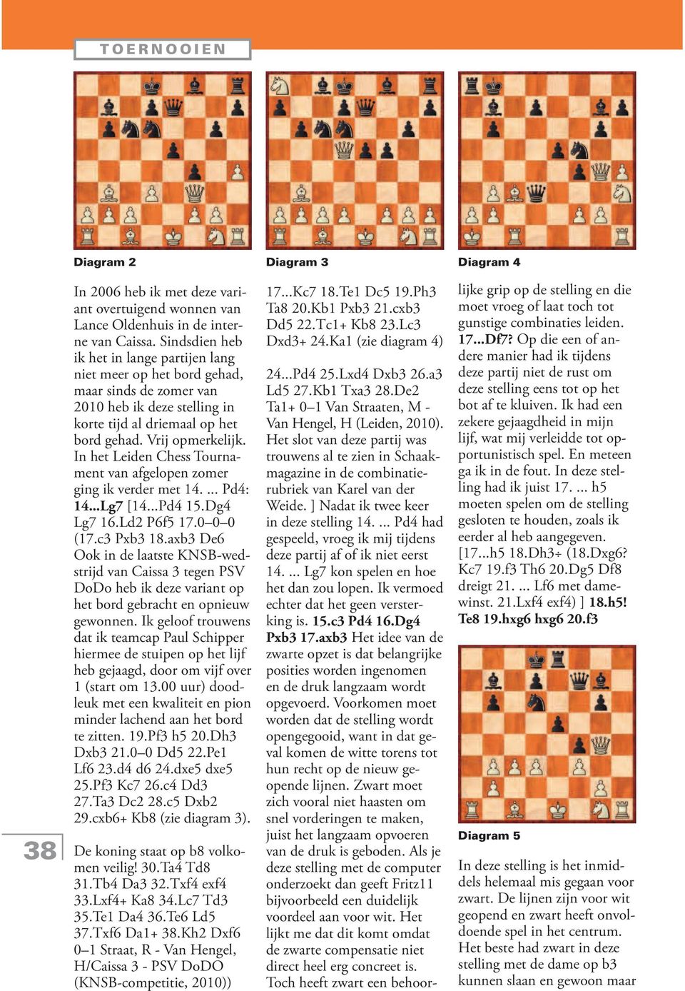 In het Leiden Chess Tournament van afgelopen zomer ging ik verder met 14.... Pd4: 14...Lg7 [14...Pd4 15.Dg4 Lg7 16.Ld2 P6f5 17.0 0 0 (17.c3 Pxb3 18.