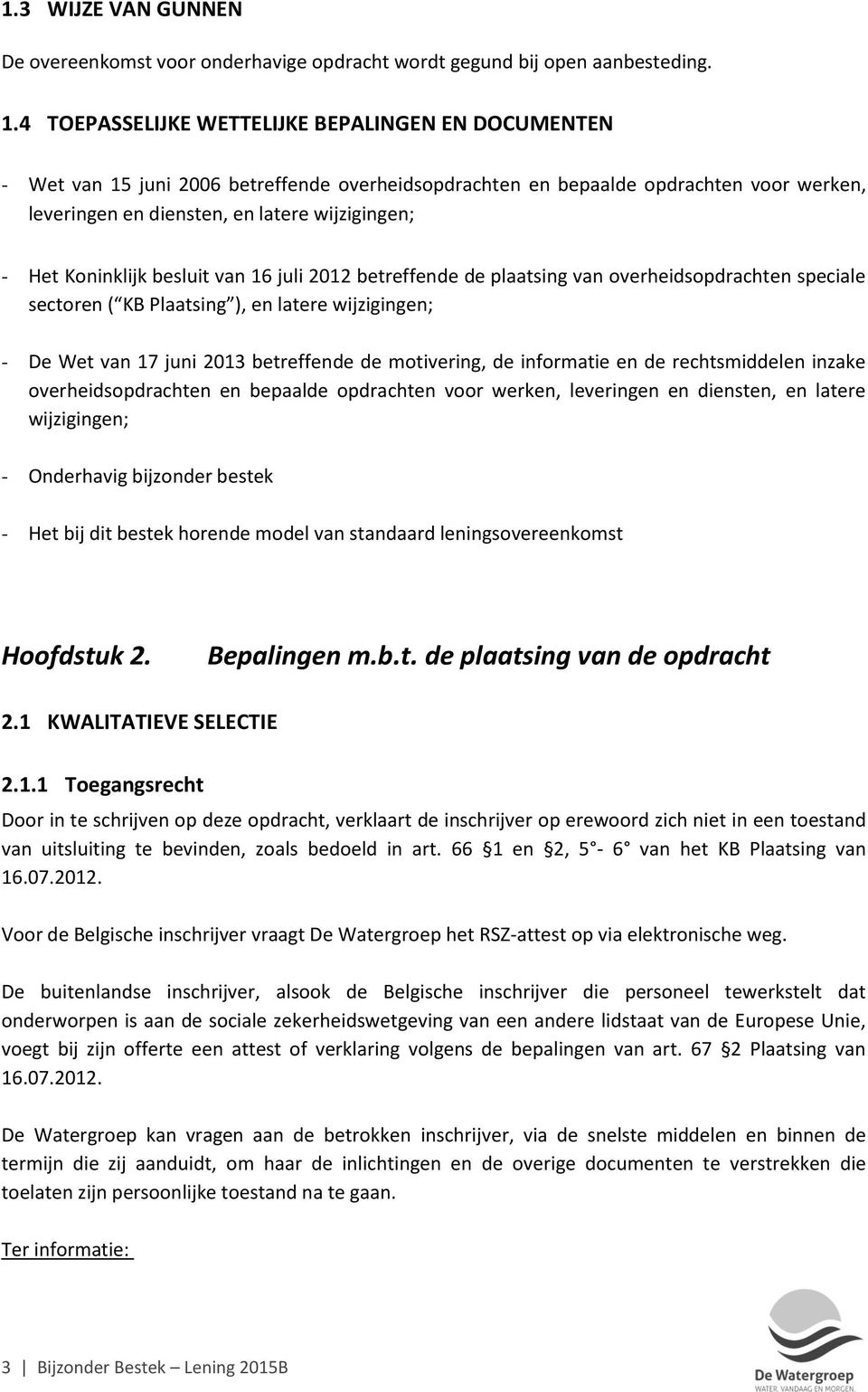 Koninklijk besluit van 16 juli 2012 betreffende de plaatsing van overheidsopdrachten speciale sectoren ( KB Plaatsing ), en latere wijzigingen; - De Wet van 17 juni 2013 betreffende de motivering, de