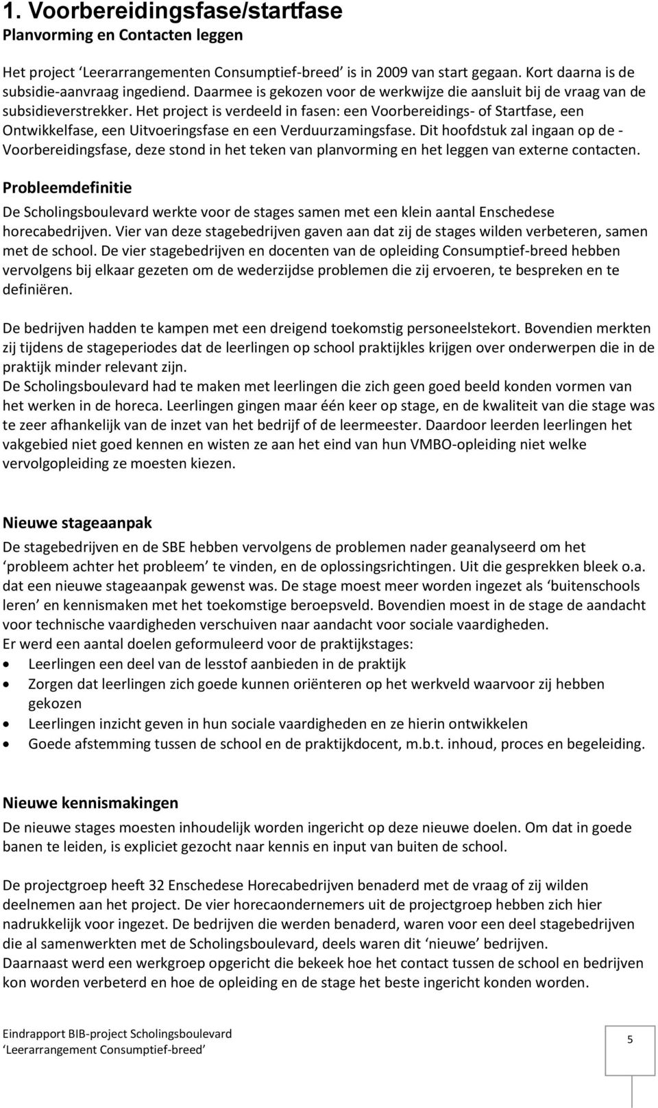 Het project is verdeeld in fasen: een Voorbereidings- of Startfase, een Ontwikkelfase, een Uitvoeringsfase en een Verduurzamingsfase.