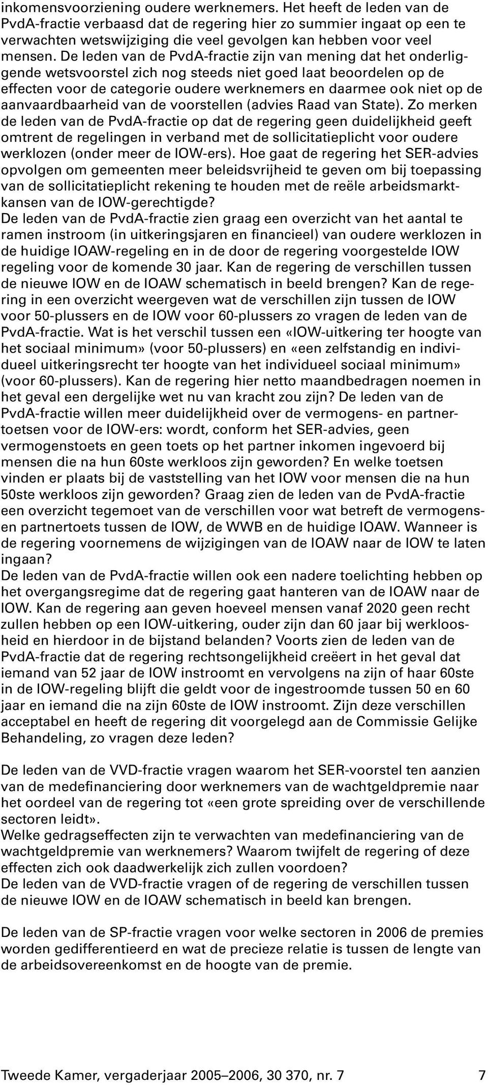 de leden van de PvdA-fractie zijn van mening dat het onderliggende wetsvoorstel zich nog steeds niet goed laat beoordelen op de effecten voor de categorie oudere werknemers en daarmee ook niet op de