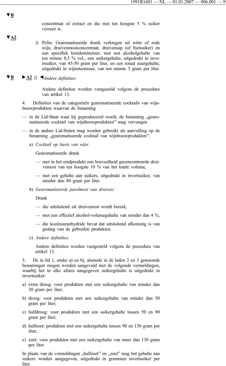 , een suikergehalte, uitgedrukt in invertsuiker, van 45-50 gram per liter, en een totaal zuurgehalte, uitgedrukt in wijnsteenzuur, van ten minste 3 gram per liter.