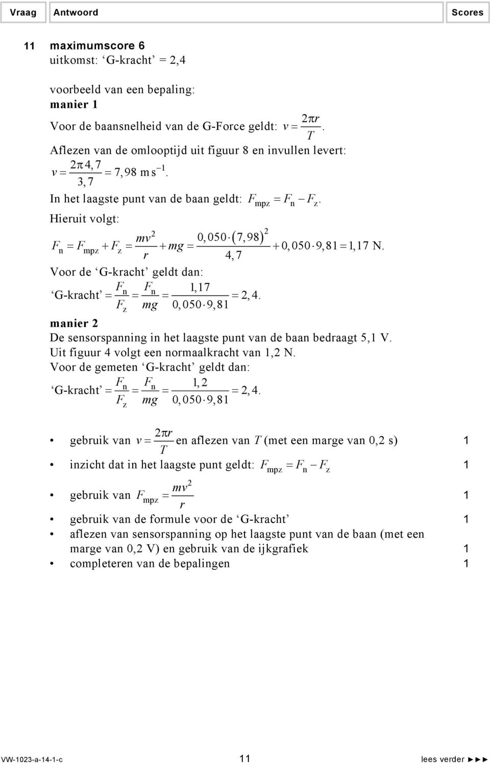 Hierui volg: mv 0,050 ( 7,98) Fn = Fmpz + Fz = + mg = + 0,050 9,8=,7 N. r 4,7 Voor de G-krach geld dan: n n,7 G-krach = F F,4.