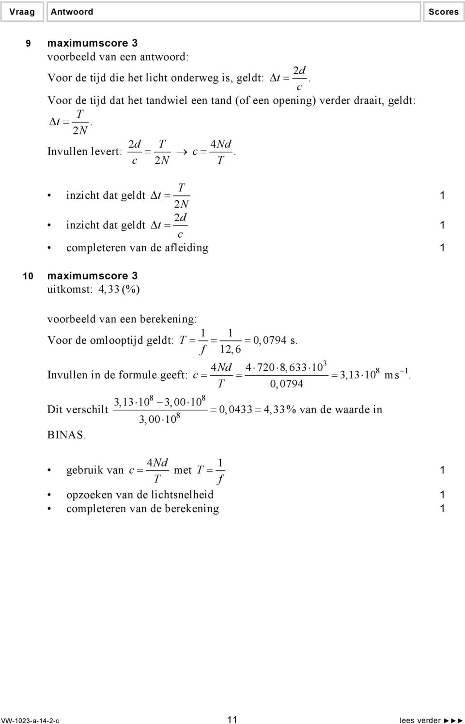 c N T T inzicht dat geldt t = N d inzicht dat geldt t = c completeren van de afleiding 0 maximumscore uitkomst: 4, (%) voorbeeld van een berekening: Voor de