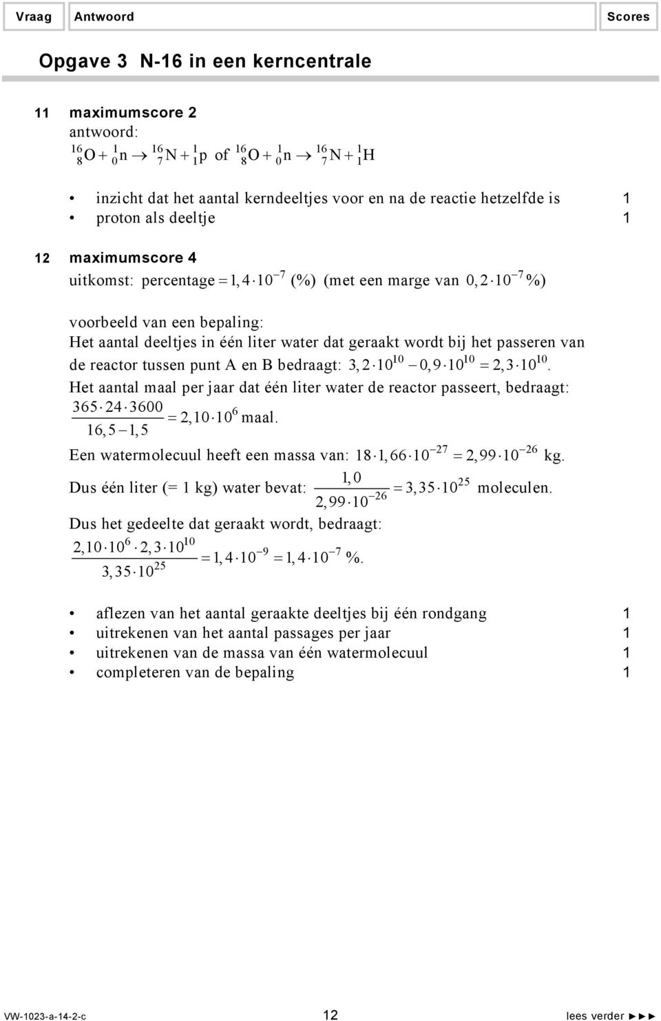 tussen punt A en B bedraagt:, 0 0,9 0 =, 0. Het aantal maal per jaar dat één liter water de reactor passeert, bedraagt: 65 4 600 6 =,0 0 maal.